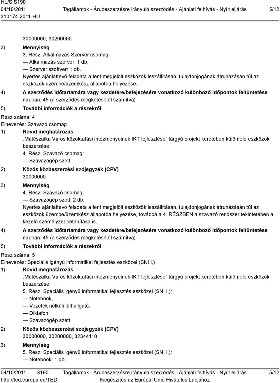 eszközök üzembe/üzemkész állapotba helyezése, továbbá a 4. RÉSZBEN a szavazó rendszer tekintetében a kezelő személyzet betanítása is.