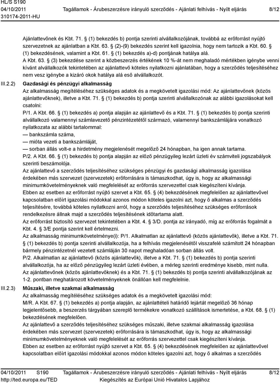 (3) bekezdése szerint a közbeszerzés értékének 10 %-át nem meghaladó mértékben igénybe venni kívánt alvállalkozók tekintetében az ajánlattevő köteles nyilatkozni ajánlatában, hogy a szerződés