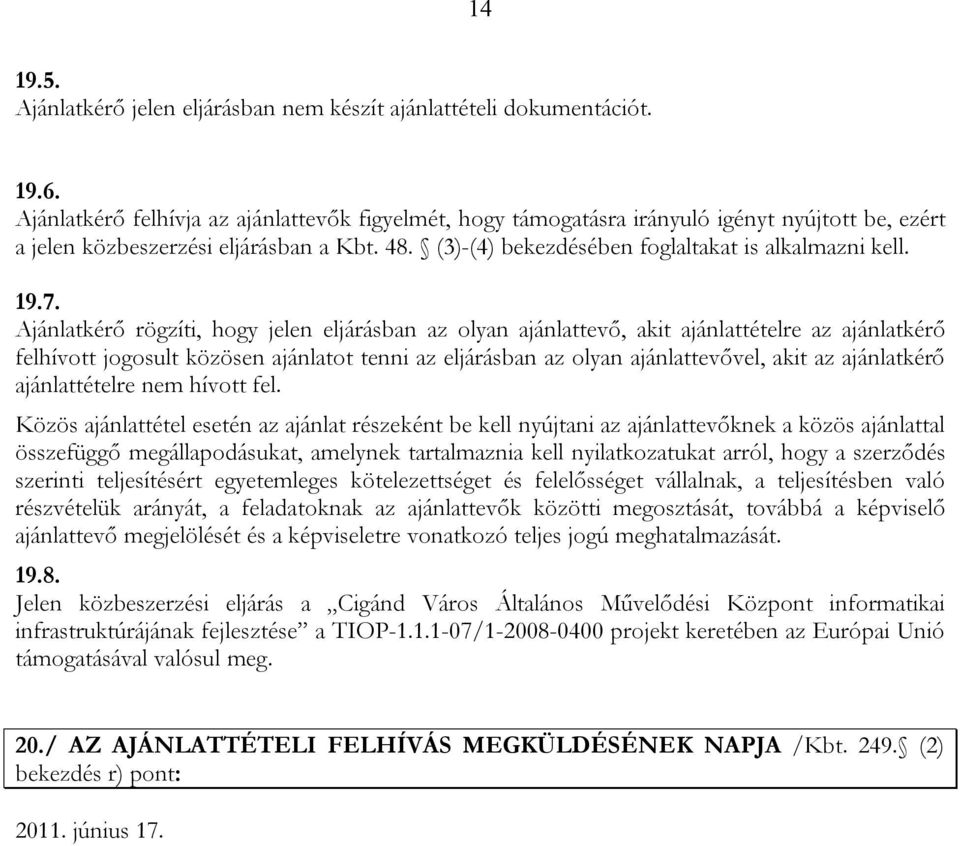 7. Ajánlatkérő rögzíti, hogy jelen eljárásban az olyan ajánlattevő, akit ajánlattételre az ajánlatkérő felhívott jogosult közösen ajánlatot tenni az eljárásban az olyan ajánlattevővel, akit az