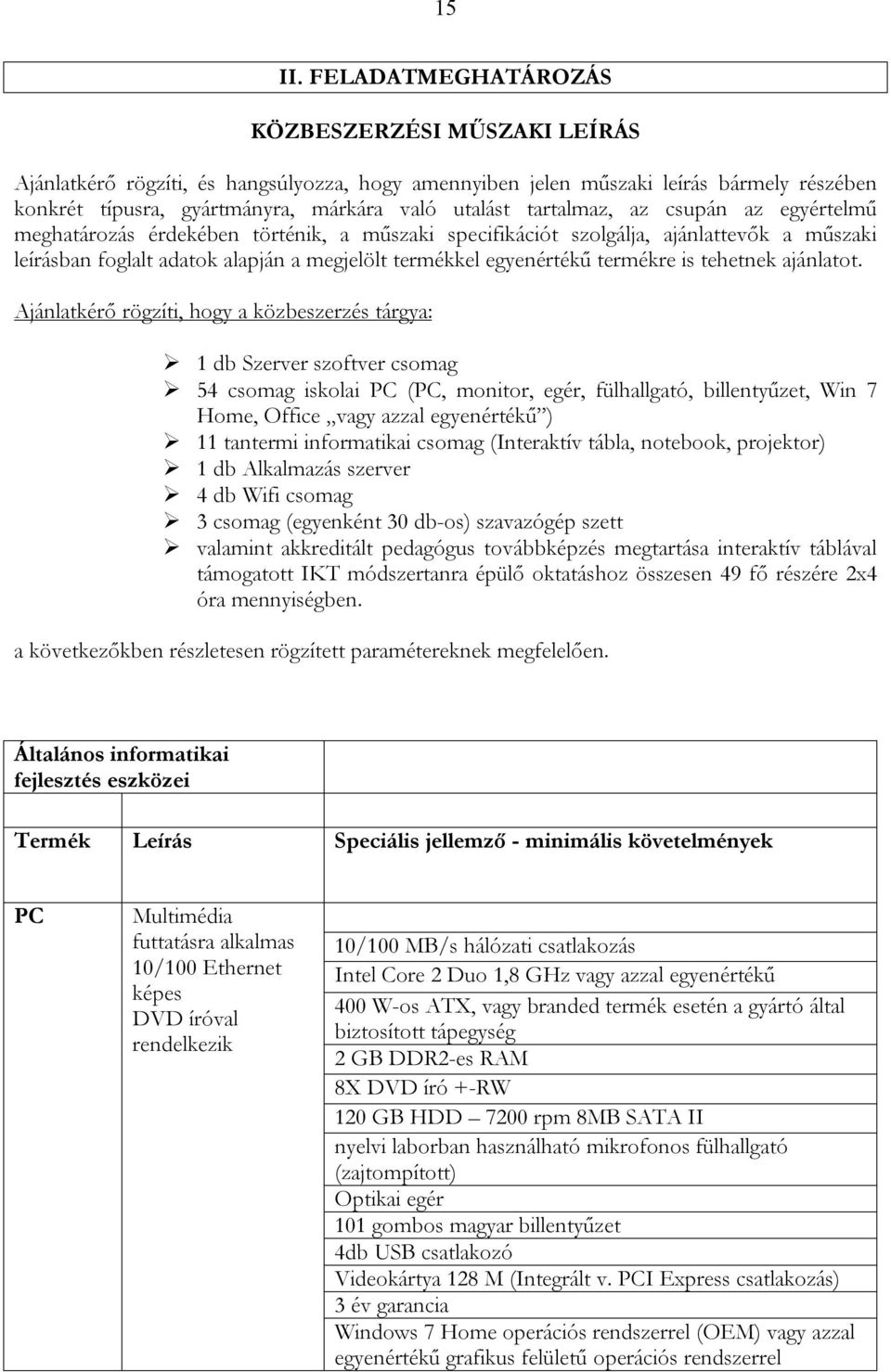 tartalmaz, az csupán az egyértelmű meghatározás érdekében történik, a műszaki specifikációt szolgálja, ajánlattevők a műszaki leírásban foglalt adatok alapján a megjelölt termékkel egyenértékű