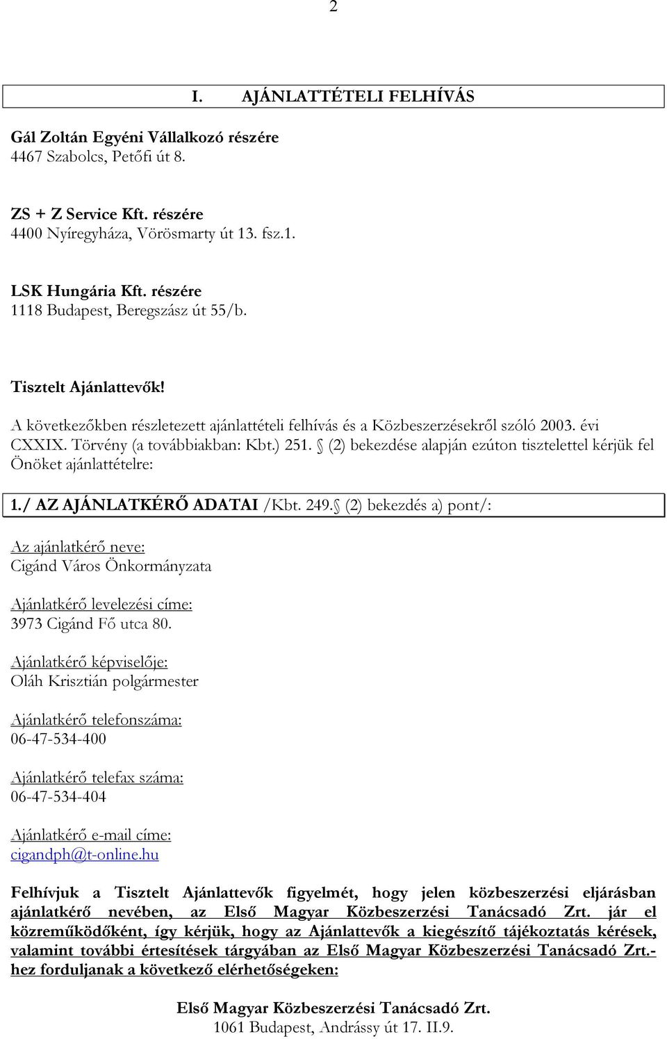 (2) bekezdése alapján ezúton tisztelettel kérjük fel Önöket ajánlattételre: 1./ AZ AJÁNLATKÉRŐ ADATAI /Kbt. 249.