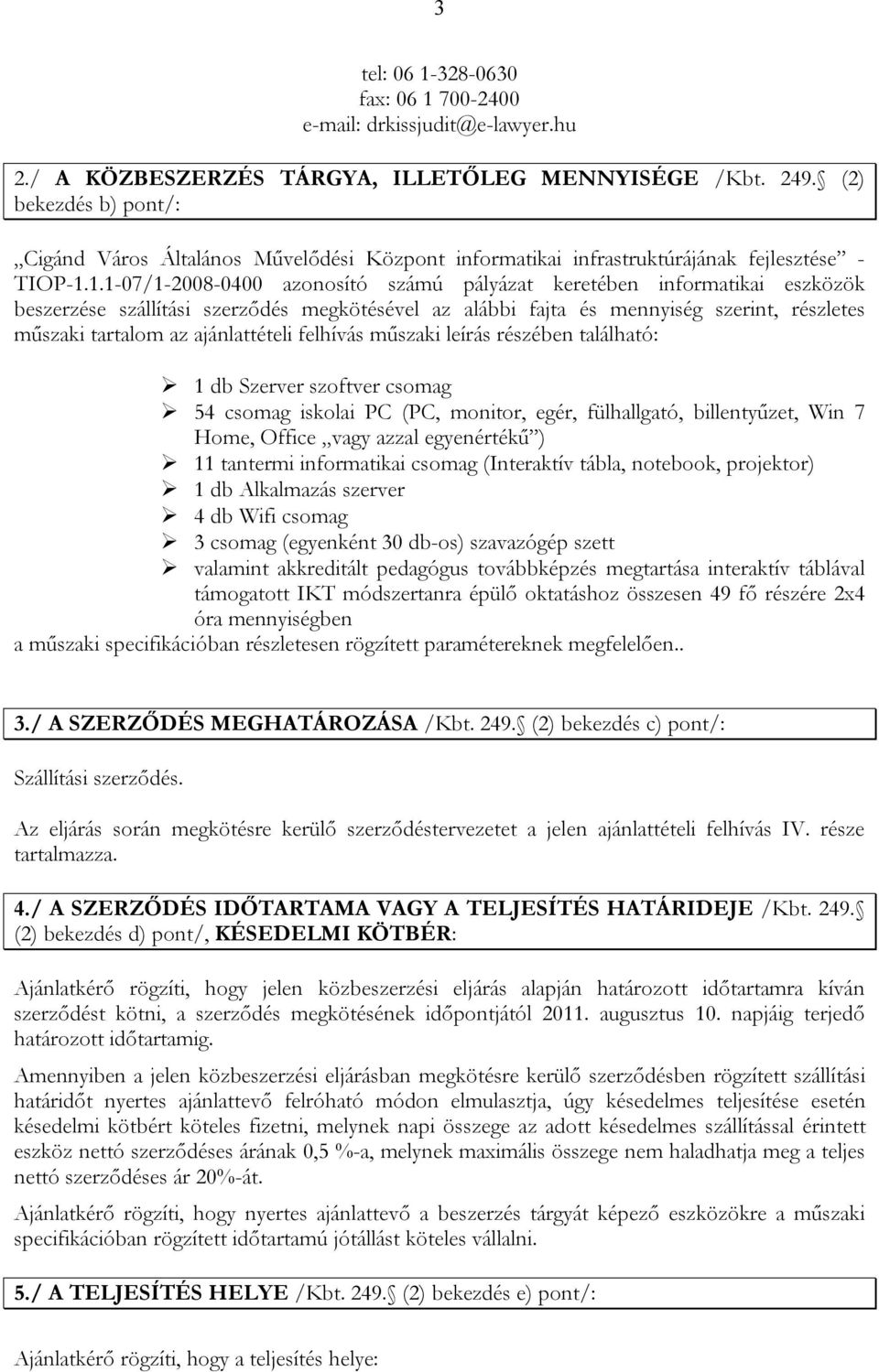 1.1-07/1-2008-0400 azonosító számú pályázat keretében informatikai eszközök beszerzése szállítási szerződés megkötésével az alábbi fajta és mennyiség szerint, részletes műszaki tartalom az