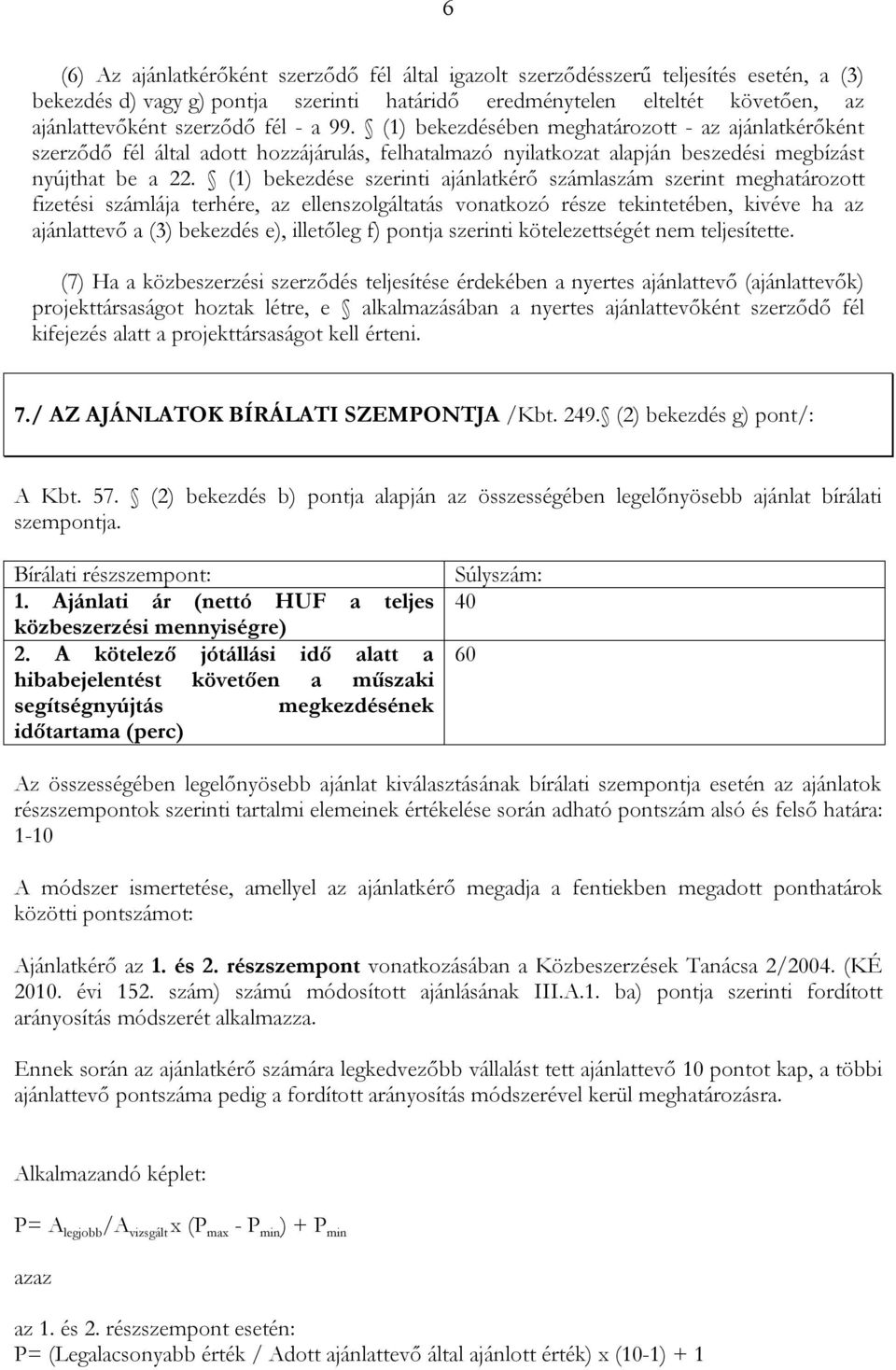 (1) bekezdése szerinti ajánlatkérő számlaszám szerint meghatározott fizetési számlája terhére, az ellenszolgáltatás vonatkozó része tekintetében, kivéve ha az ajánlattevő a (3) bekezdés e), illetőleg