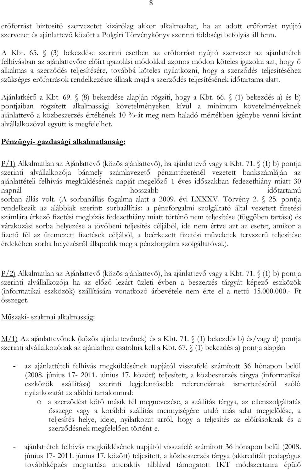 teljesítésére, továbbá köteles nyilatkozni, hogy a szerződés teljesítéséhez szükséges erőforrások rendelkezésre állnak majd a szerződés teljesítésének időtartama alatt. Ajánlatkérő a Kbt. 69.
