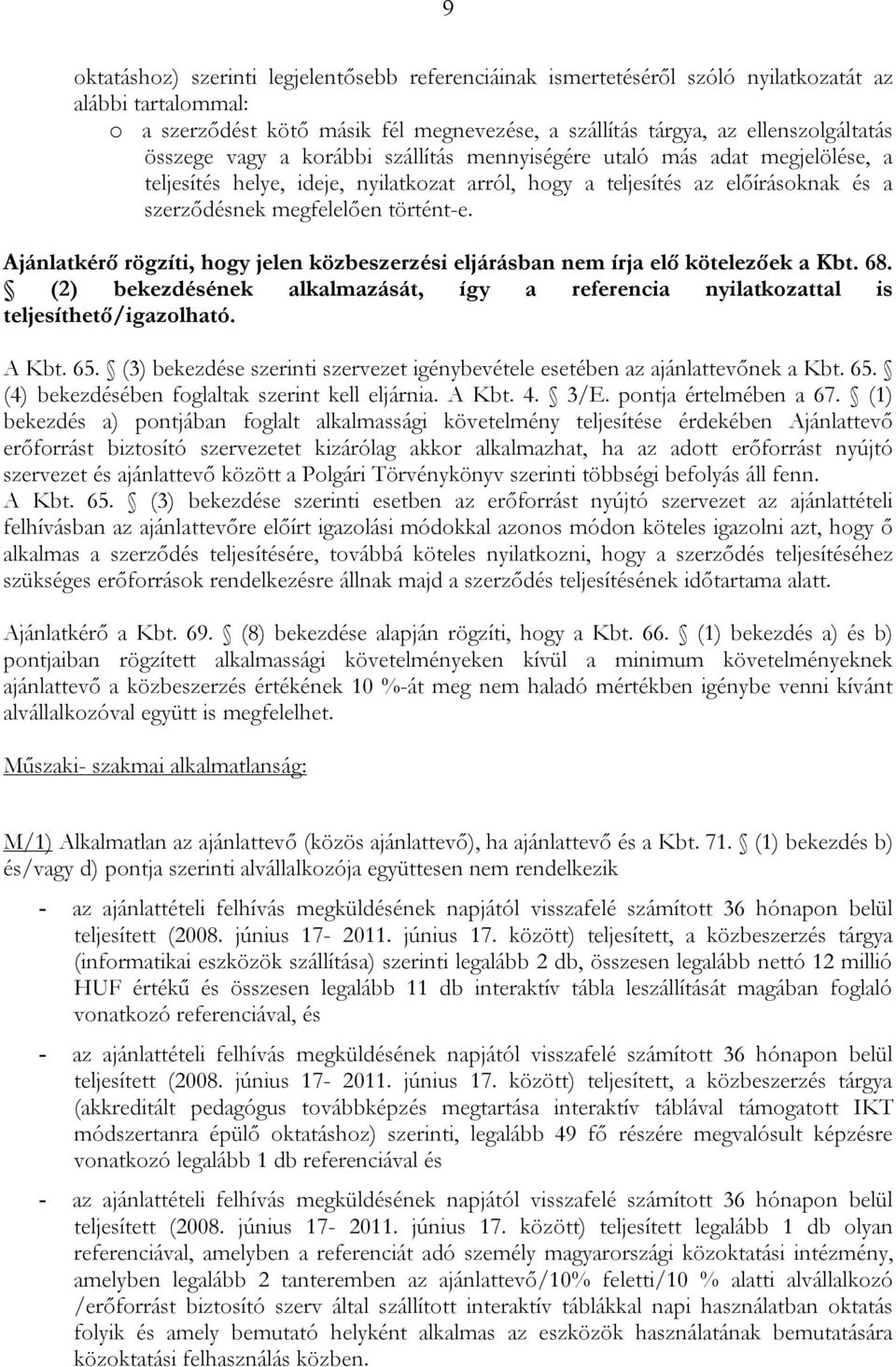 Ajánlatkérő rögzíti, hogy jelen közbeszerzési eljárásban nem írja elő kötelezőek a Kbt. 68. (2) bekezdésének alkalmazását, így a referencia nyilatkozattal is teljesíthető/igazolható. A Kbt. 65.