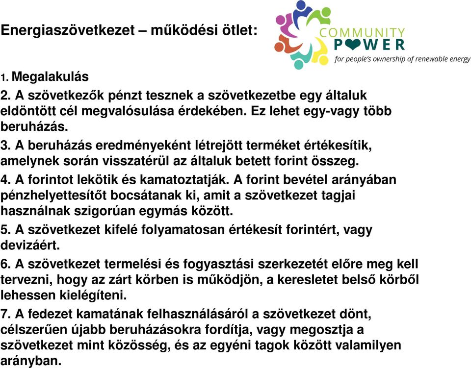 A forint bevétel arányában pénzhelyettesítőt bocsátanak ki, amit a szövetkezet tagjai használnak szigorúan egymás között. 5. A szövetkezet kifelé folyamatosan értékesít forintért, vagy devizáért. 6.