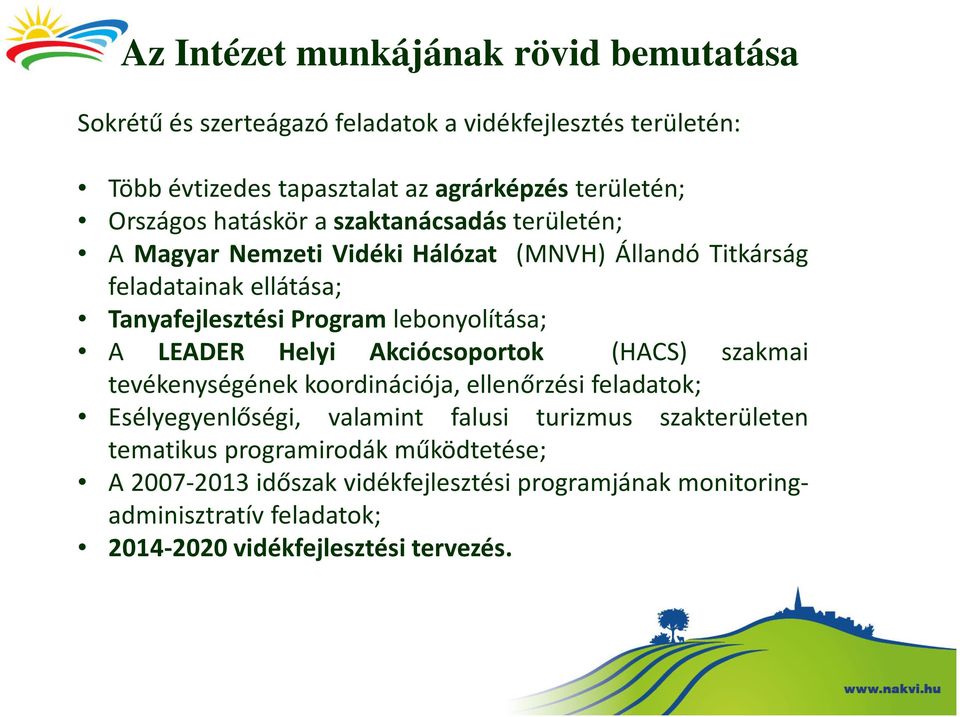 lebonyolítása; A LEADER Helyi Akciócsoportok (HACS) szakmai tevékenységének koordinációja, ellenőrzési feladatok; Esélyegyenlőségi, valamint falusi turizmus