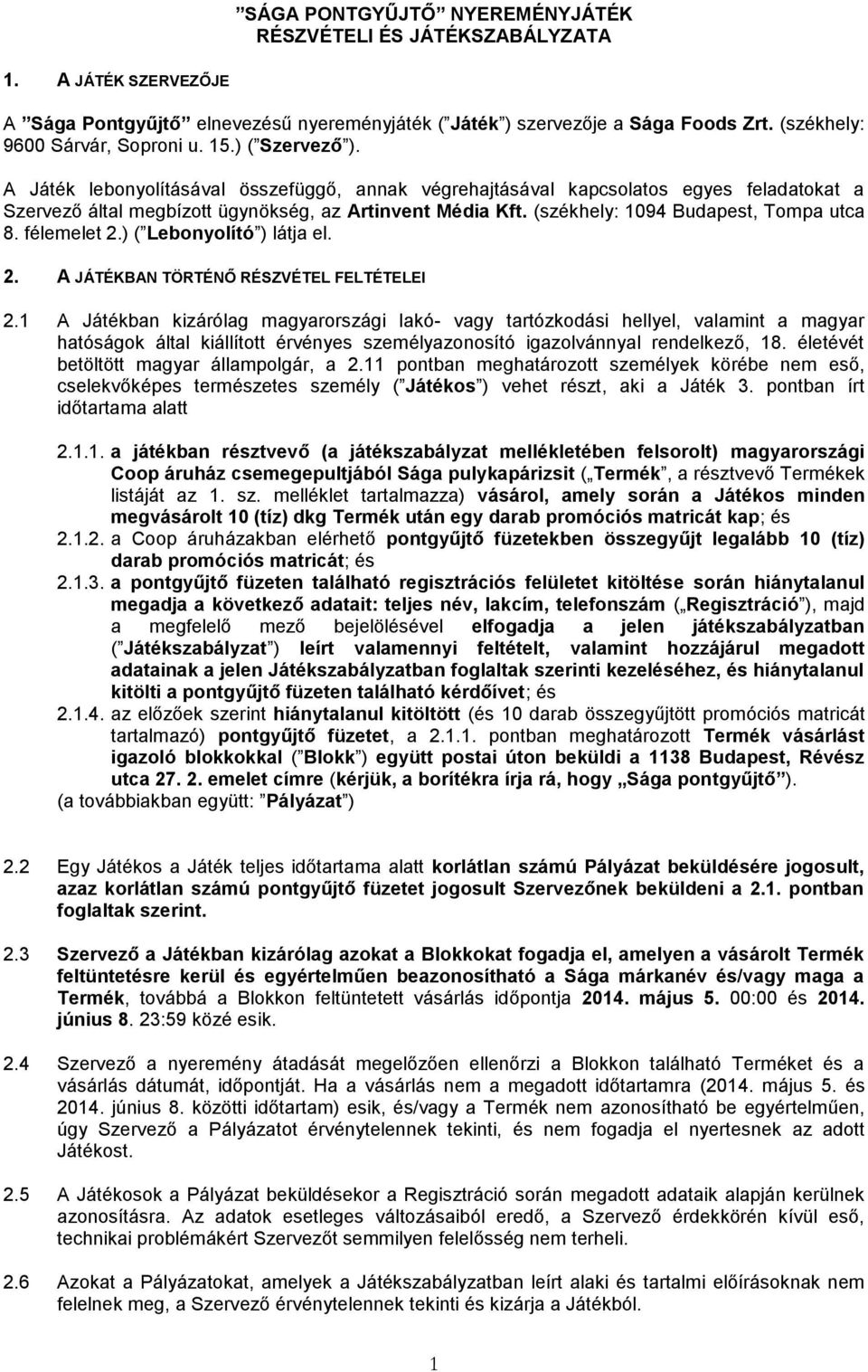 A Játék lebonyolításával összefüggő, annak végrehajtásával kapcsolatos egyes feladatokat a Szervező által megbízott ügynökség, az Artinvent Média Kft. (székhely: 1094 Budapest, Tompa utca 8.