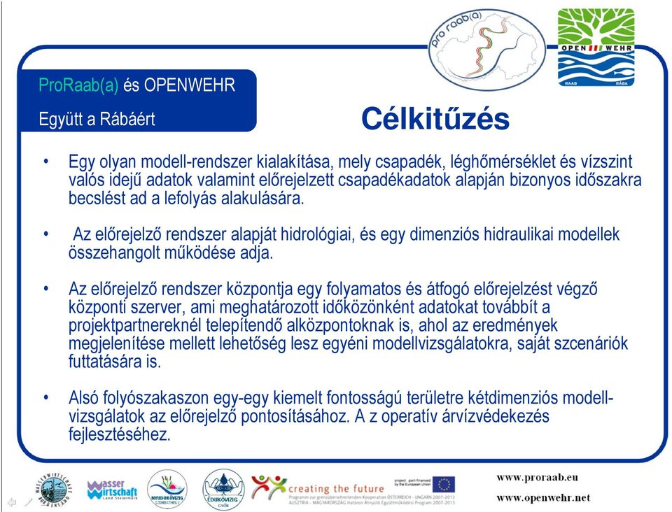 Az előrejelző rendszer központja egy folyamatos és átfogó előrejelzést végző központi szerver, ami meghatározott időközönként adatokat továbbít a projektpartnereknél telepítendő alközpontoknak is,