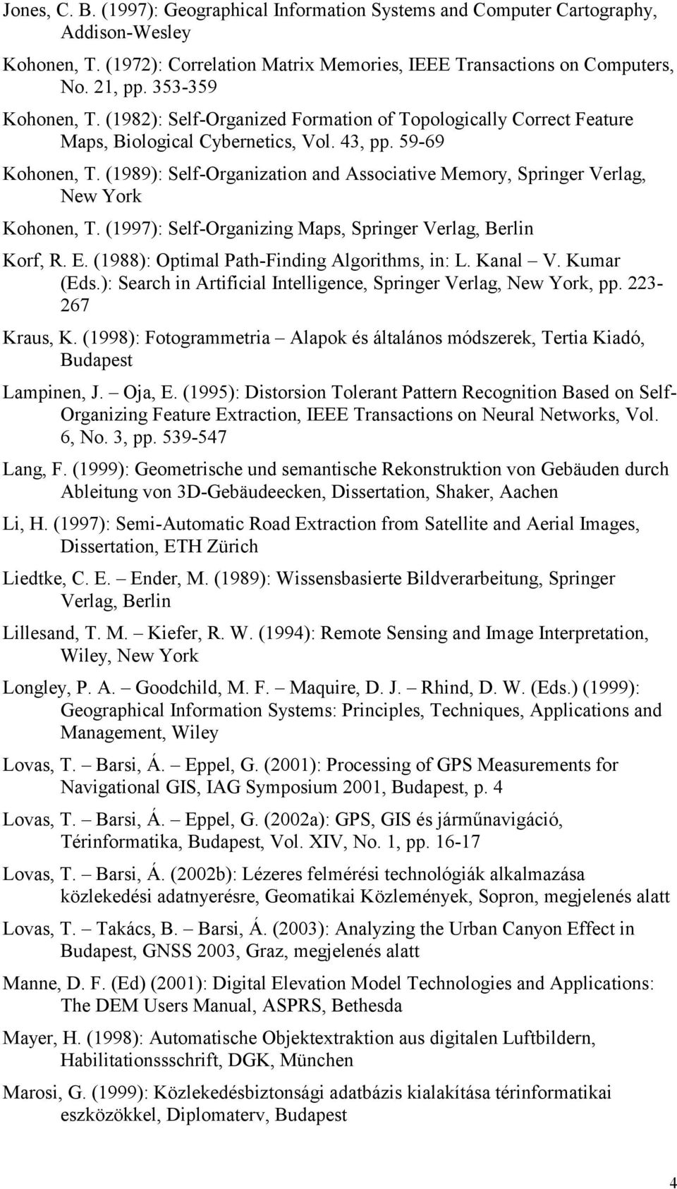 (1989): Self-Organization and Associative Memory, Springer Verlag, New York Kohonen, T. (1997): Self-Organizing Maps, Springer Verlag, Berlin Korf, R. E.