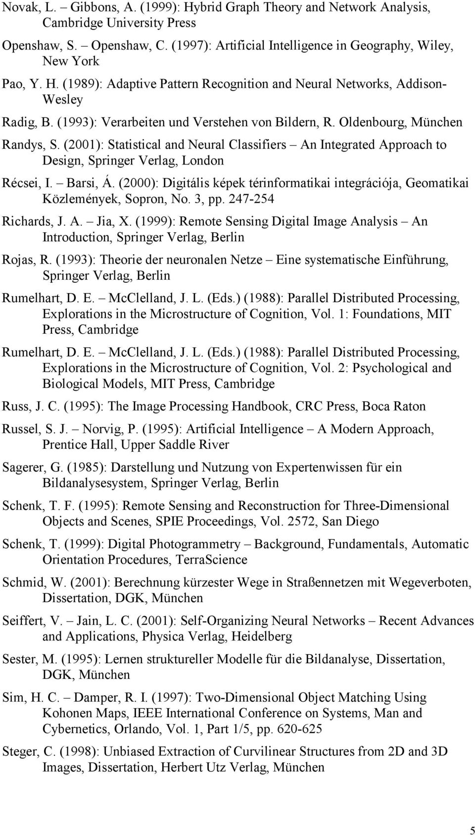 Barsi, Á. (2000): Digitális képek térinformatikai integrációja, Geomatikai Közlemények, Sopron, No. 3, pp. 247-254 Richards, J. A. Jia, X.