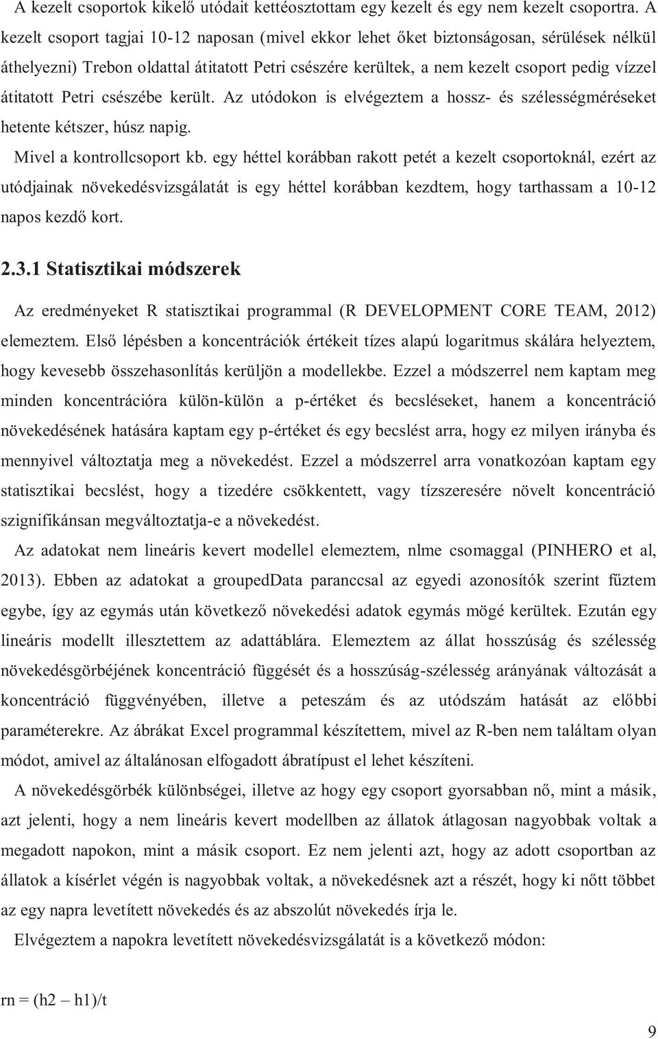 átitatott Petri csészébe került. Az utódokon is elvégeztem a hossz- és szélességméréseket hetente kétszer, húsz napig. Mivel a kontrollcsoport kb.