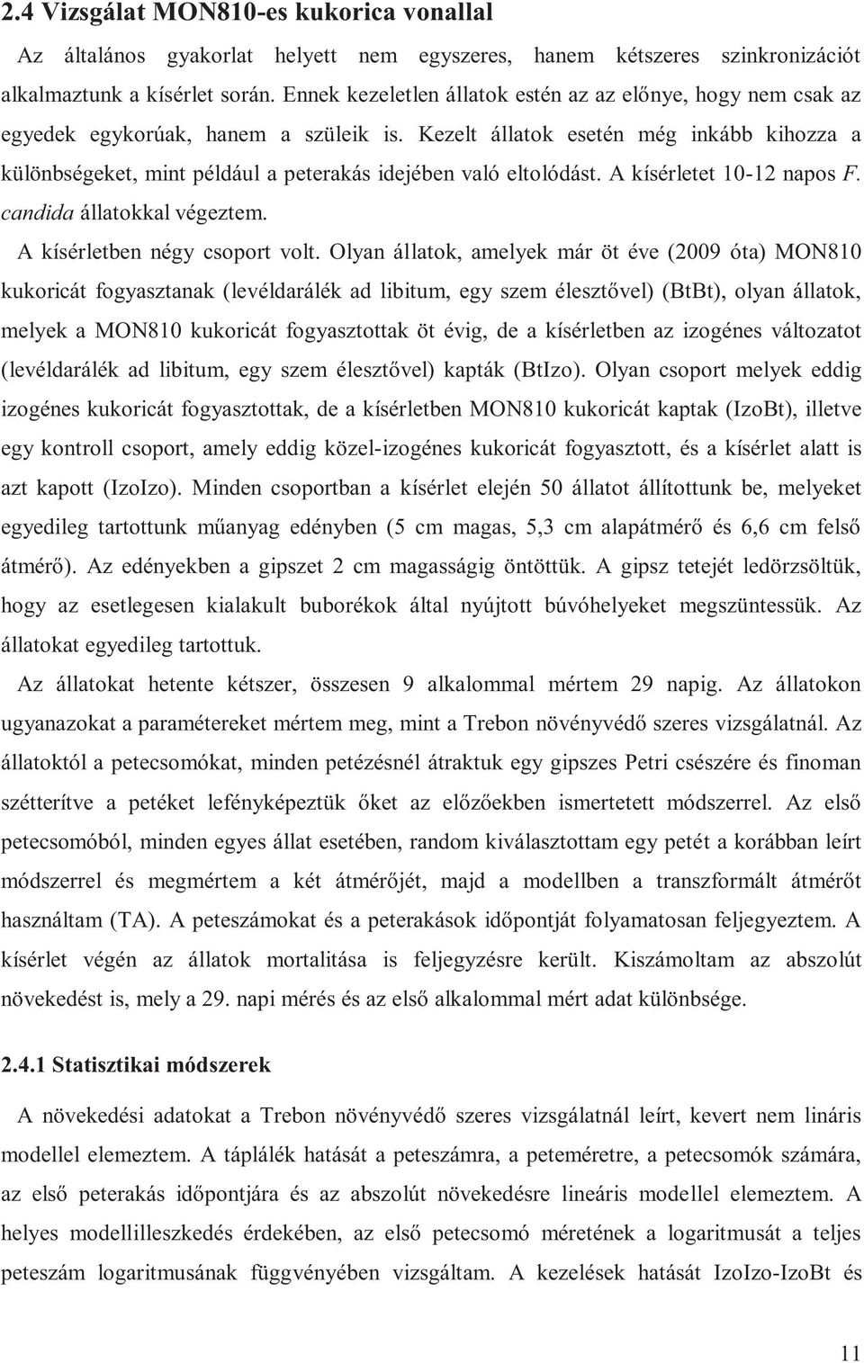 Kezelt állatok esetén még inkább kihozza a különbségeket, mint például a peterakás idejében való eltolódást. A kísérletet 10-12 napos F. candida állatokkal végeztem. A kísérletben négy csoport volt.