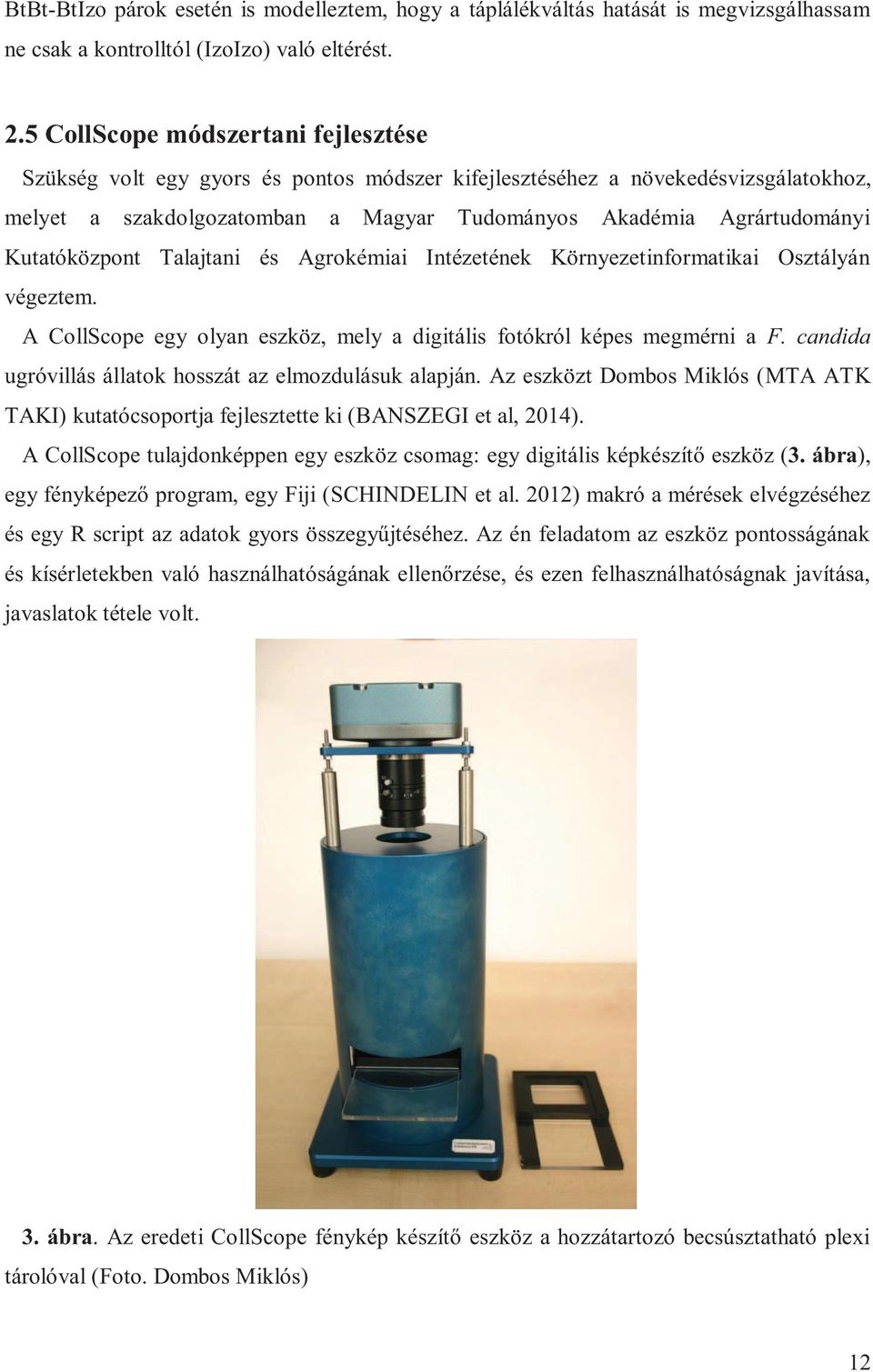 Kutatóközpont Talajtani és Agrokémiai Intézetének Környezetinformatikai Osztályán végeztem. A CollScope egy olyan eszköz, mely a digitális fotókról képes megmérni a F.