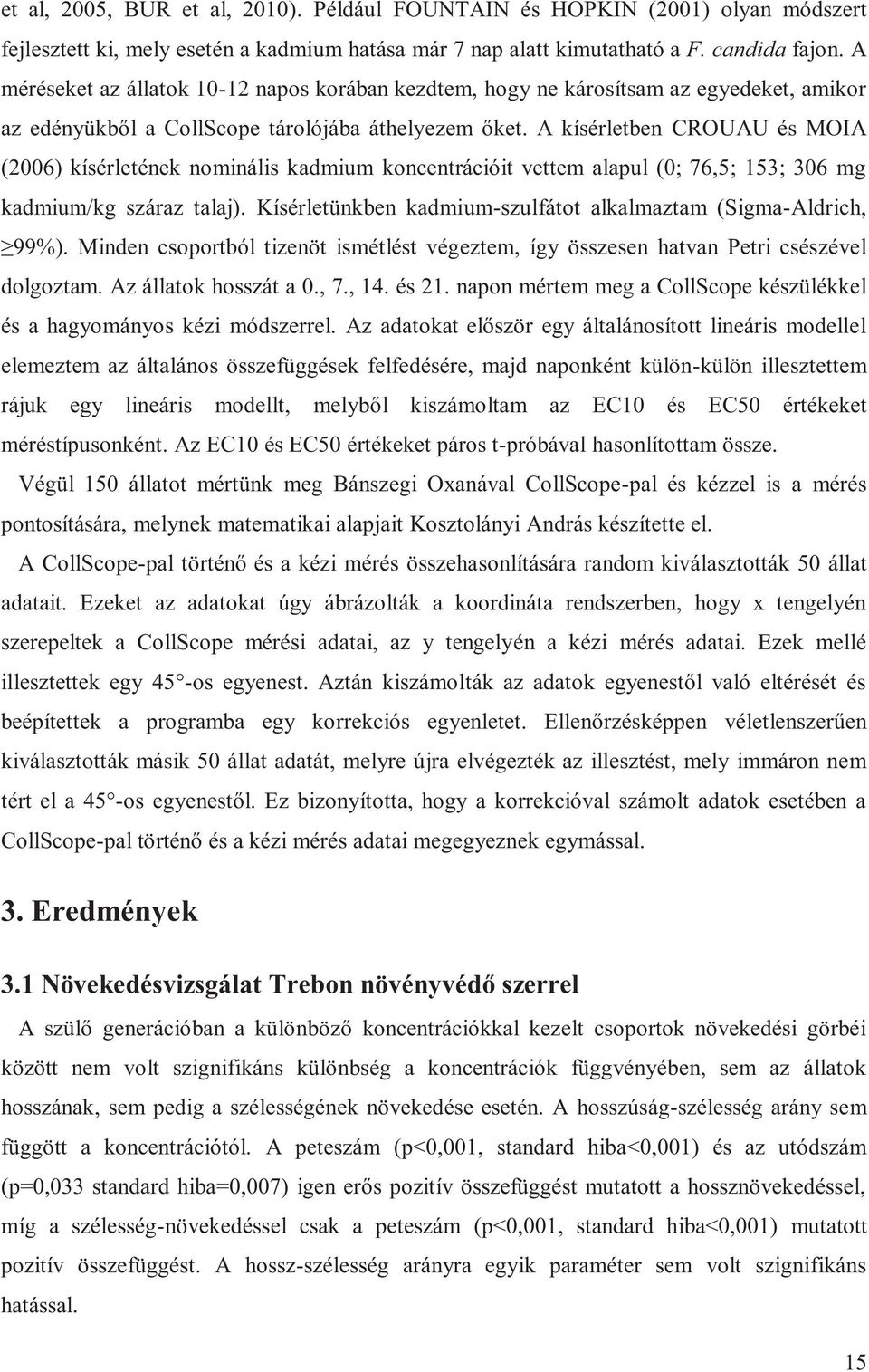 A kísérletben CROUAU és MOIA (2006) kísérletének nominális kadmium koncentrációit vettem alapul (0; 76,5; 153; 306 mg kadmium/kg száraz talaj).