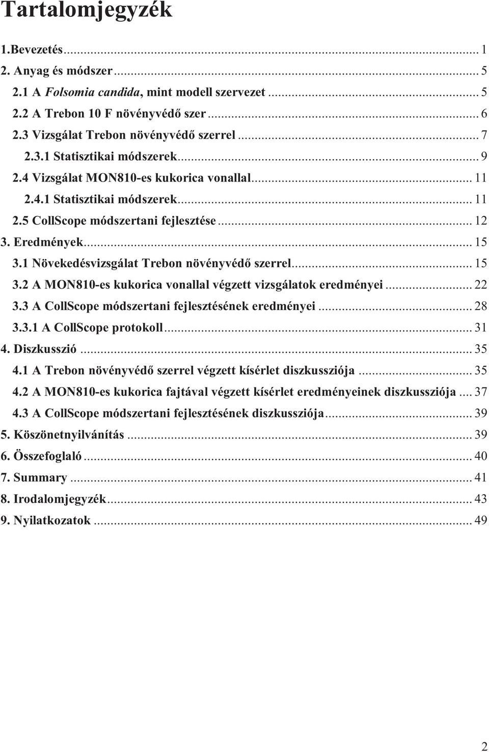 1 Növekedésvizsgálat Trebon növényvédő szerrel... 15 3.2 A MON810-es kukorica vonallal végzett vizsgálatok eredményei... 22 3.3 A CollScope módszertani fejlesztésének eredményei... 28 3.3.1 A CollScope protokoll.