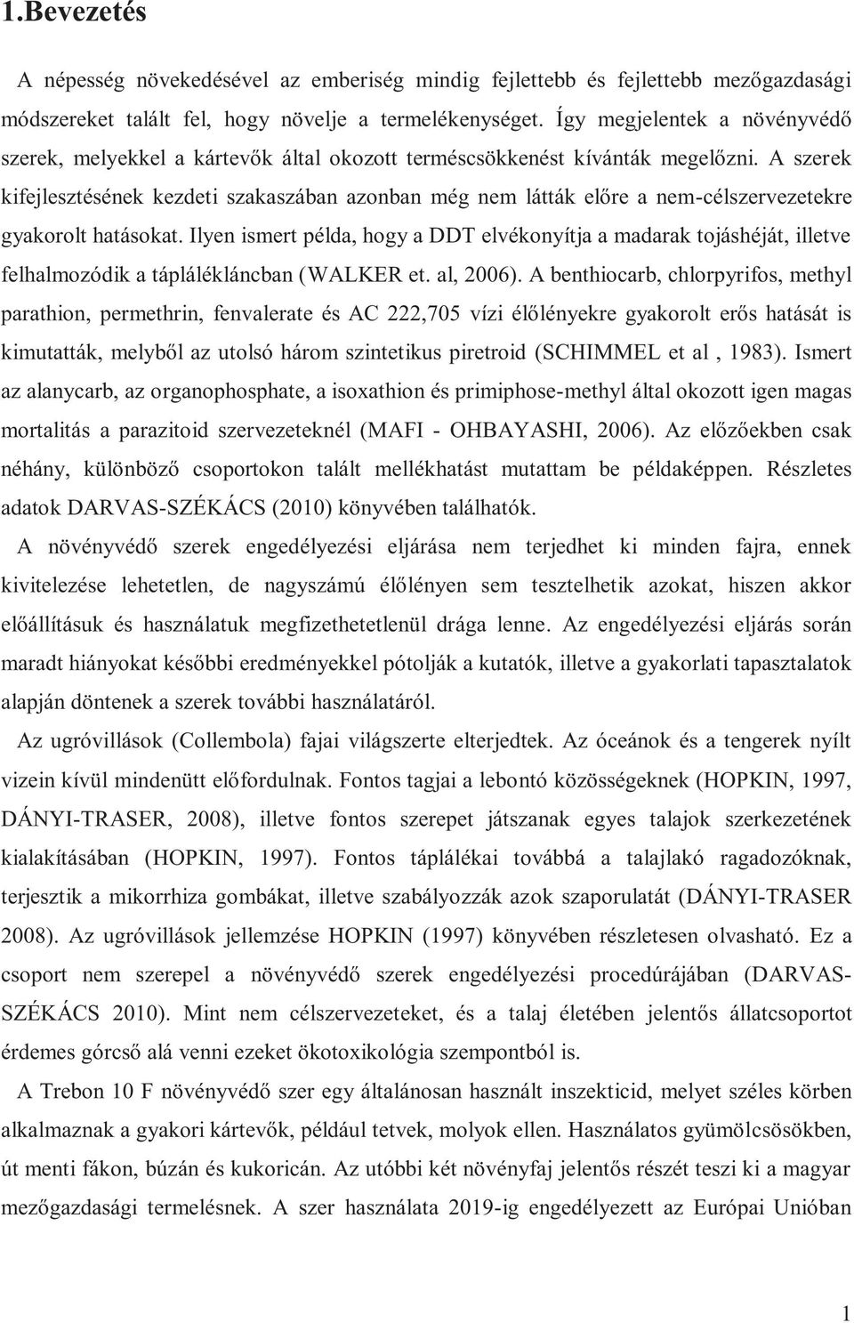A szerek kifejlesztésének kezdeti szakaszában azonban még nem látták előre a nem-célszervezetekre gyakorolt hatásokat.