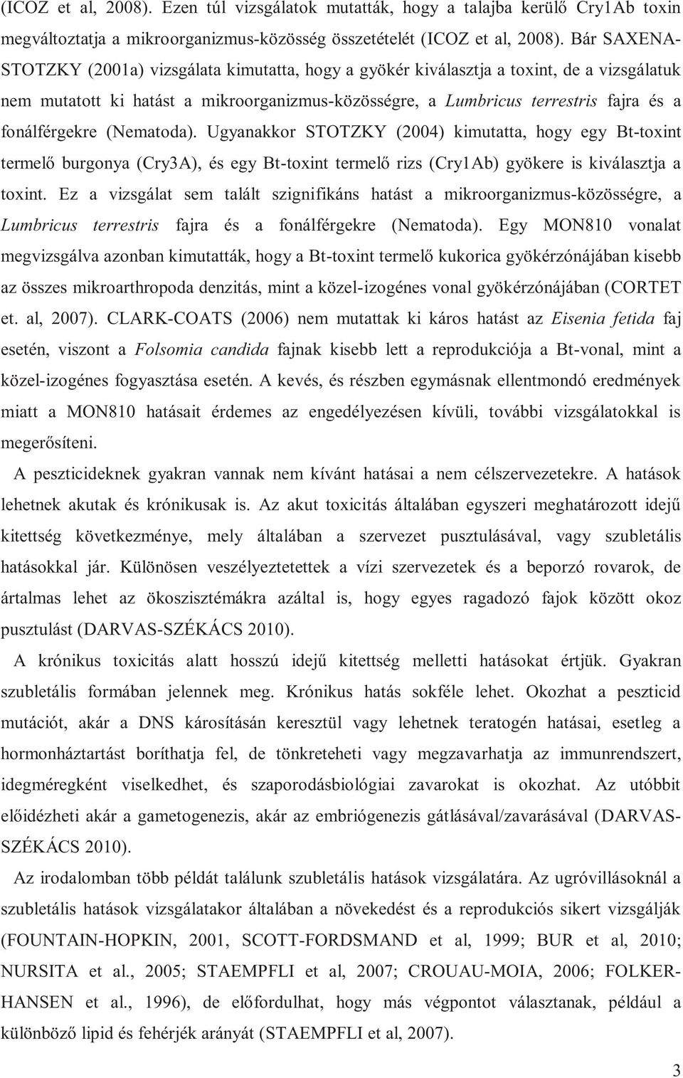 fonálférgekre (Nematoda). Ugyanakkor STOTZKY (2004) kimutatta, hogy egy Bt-toxint termelő burgonya (Cry3A), és egy Bt-toxint termelő rizs (Cry1Ab) gyökere is kiválasztja a toxint.
