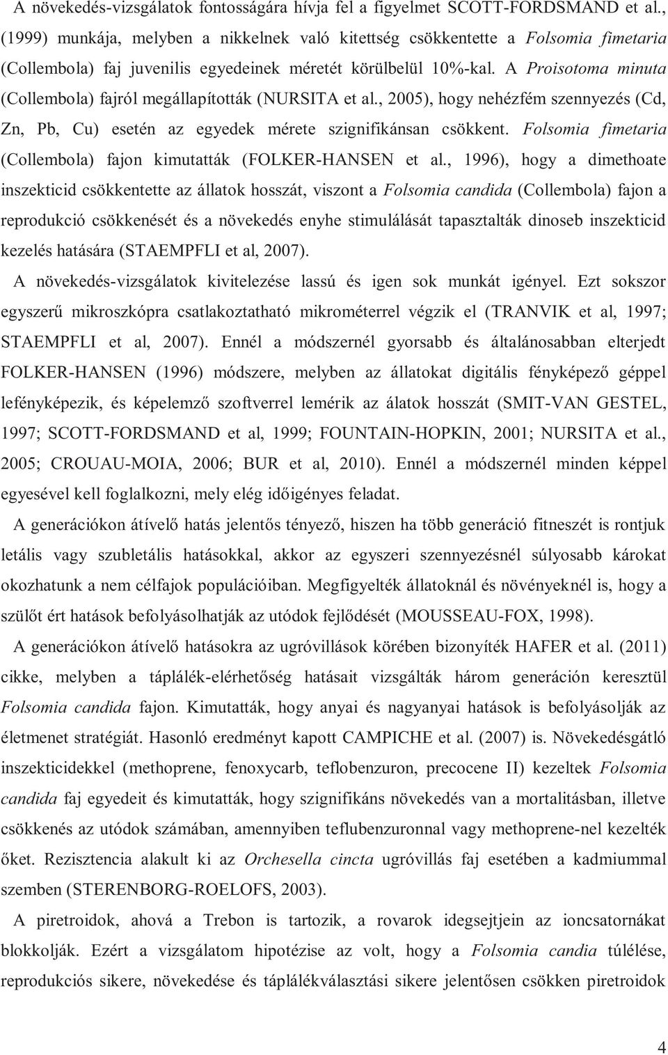 A Proisotoma minuta (Collembola) fajról megállapították (NURSITA et al., 2005), hogy nehézfém szennyezés (Cd, Zn, Pb, Cu) esetén az egyedek mérete szignifikánsan csökkent.