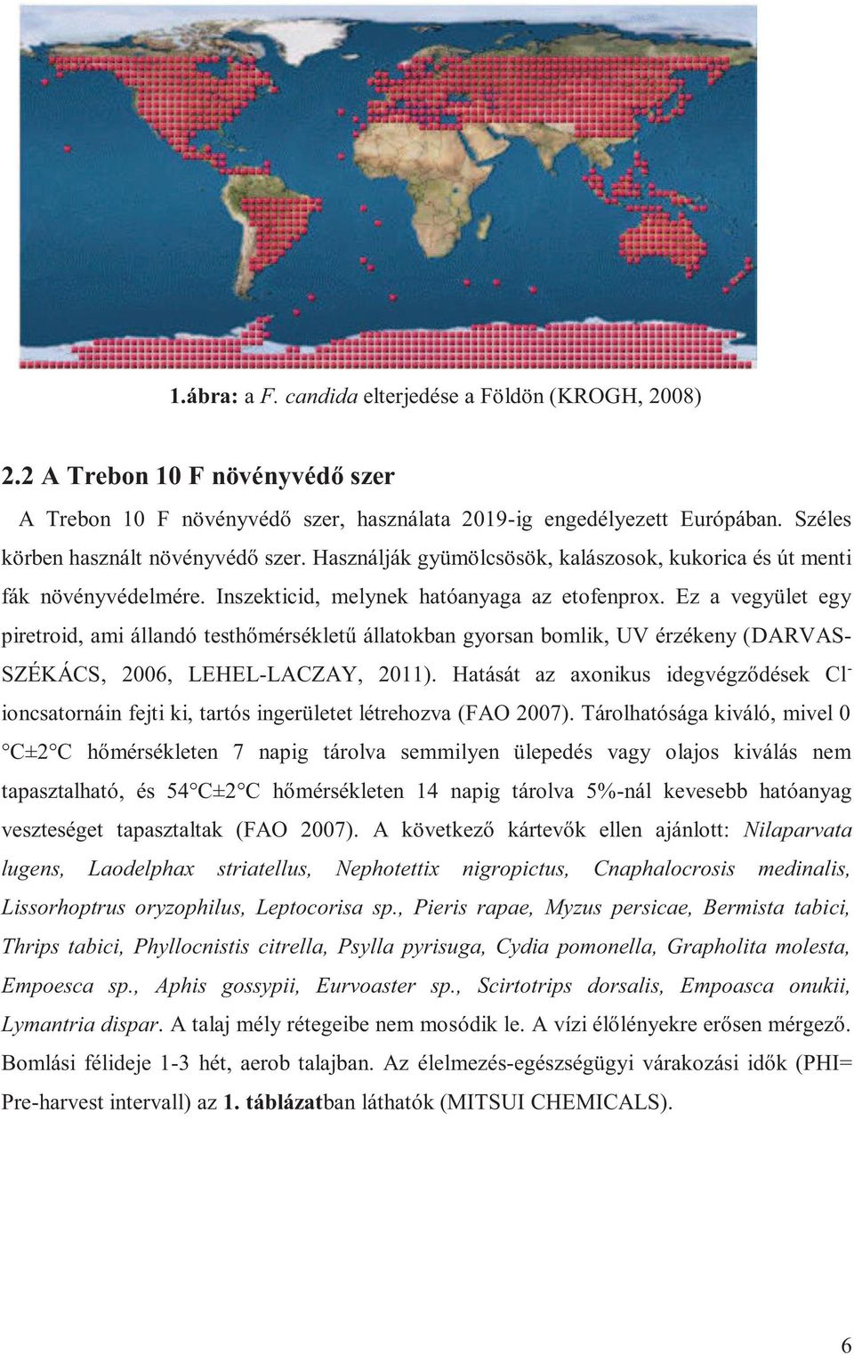 Ez a vegyület egy piretroid, ami állandó testhőmérsékletű állatokban gyorsan bomlik, UV érzékeny (DARVAS- SZÉKÁCS, 2006, LEHEL-LACZAY, 2011).