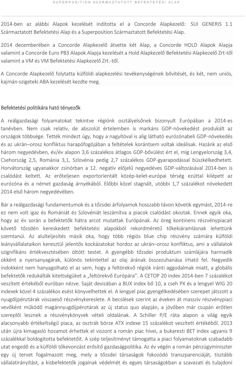 a VM és VM Befektetési Alapkezelő Zrt.-től. A Concorde Alapkezelő folytatta külföldi alapkezelési tevékenységének bővítését, és két, nem uniós, kajmán-szigeteki ABA kezelését kezdte meg.
