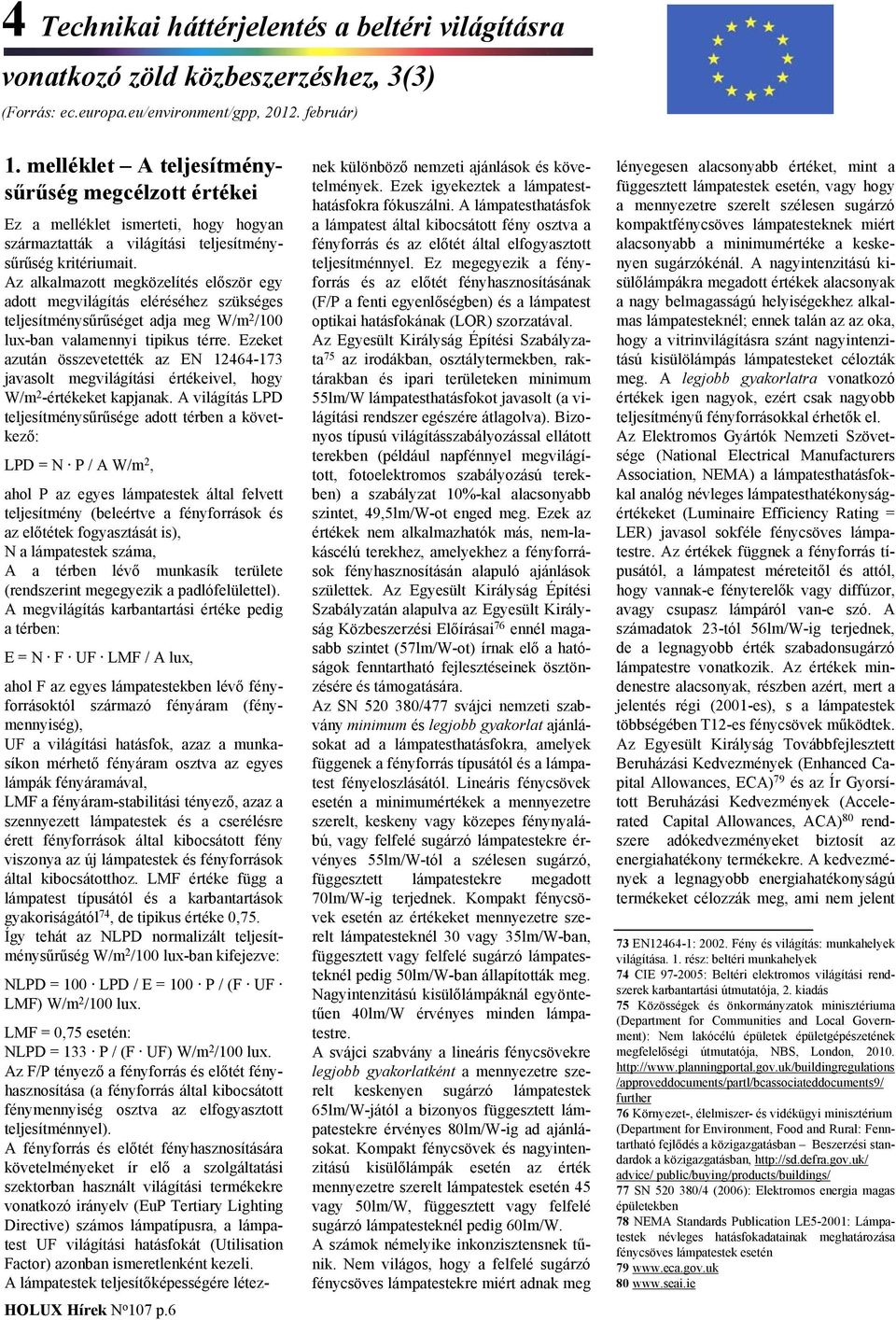 Az alkalmazott megközelítés először egy adott megvilágítás eléréséhez szükséges teljesítménysűrűséget adja meg W/m 2 /100 lux-ban valamennyi tipikus térre.
