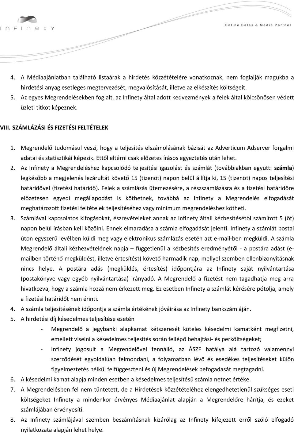 Megrendelő tudomásul veszi, hogy a teljesítés elszámolásának bázisát az Adverticum Adserver forgalmi adatai és statisztikái képezik. Ettől eltérni csak előzetes írásos egyeztetés után lehet. 2.