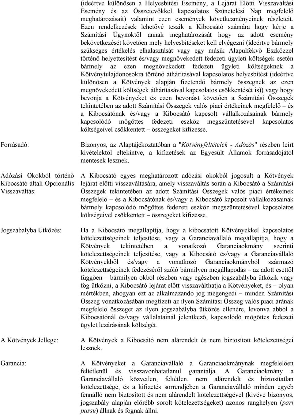 Ezen rendelkezések lehetővé teszik a Kibocsátó számára hogy kérje a Számítási Ügynöktől annak meghatározását hogy az adott esemény bekövetkezését követően mely helyesbítéseket kell elvégezni