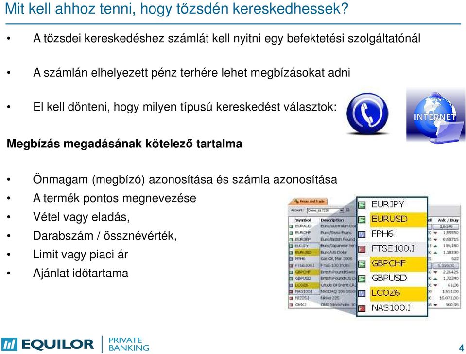 lehet megbízásokat adni El kell dönteni, hogy milyen típusú kereskedést választok: Megbízás megadásának