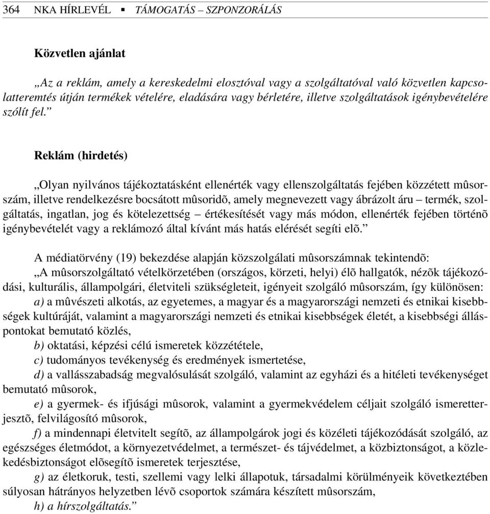 Reklám (hirdetés) Olyan nyilvános tájékoztatásként ellenérték vagy ellenszolgáltatás fejében közzétett mûsorszám, illetve rendelkezésre bocsátott mûsoridõ, amely megnevezett vagy ábrázolt áru termék,