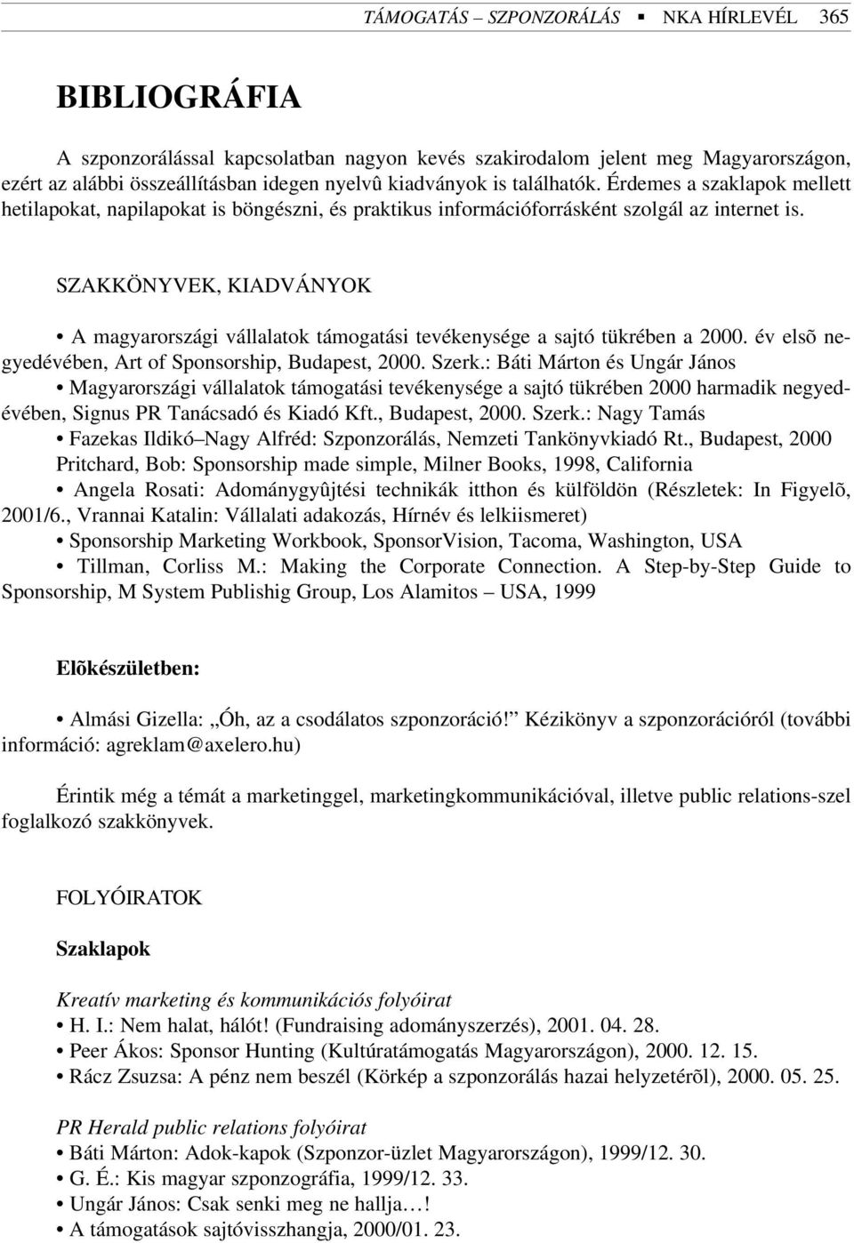 SZAKKÖNYVEK, KIADVÁNYOK A magyarországi vállalatok támogatási tevékenysége a sajtó tükrében a 2000. év elsõ negyedévében, Art of Sponsorship, Budapest, 2000. Szerk.