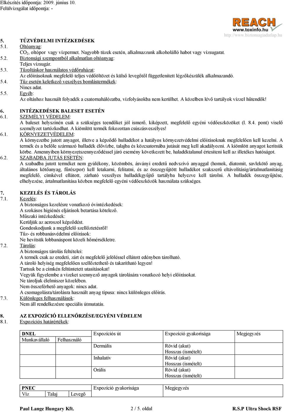 Tűz esetén keletkező veszélyes bomlástermékek: 5.5. Egyéb: Az oltáshoz használt folyadék a csatornahálózatba, vízfolyásokba nem kerülhet. A közelben lévő tartályok vízzel hűtendők! 6.