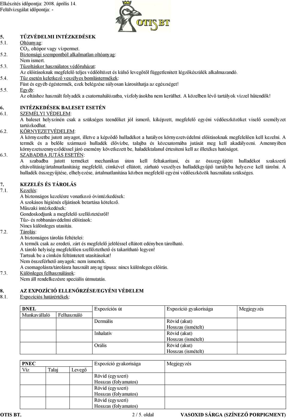 Tűz esetén keletkező veszélyes bomlástermékek: Füst és egyéb égéstermék, ezek belégzése súlyosan károsíthatja az egészséget! 5.