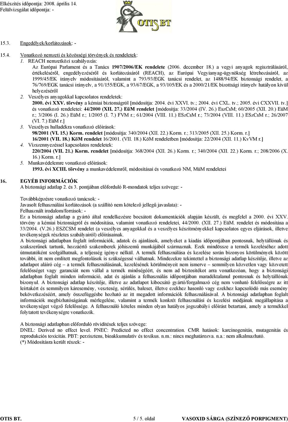 ) a vegyi anyagok regisztrálásáról, értékeléséről, engedélyezéséről és korlátozásáról (REACH), az Európai Vegyianyag-ügynökség létrehozásáról, az 1999/45/EK irányelv módosításáról, valamint a