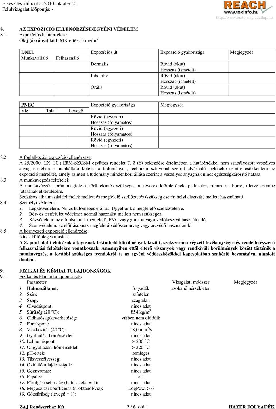(akut) Hosszas (ismételt) Orális Rövid (akut) Hosszas (ismételt) PNEC Expozíció gyakorisága Megjegyzés Víz Talaj Levegı Rövid (egyszeri) Hosszas (folyamatos) Rövid (egyszeri) Hosszas (folyamatos)