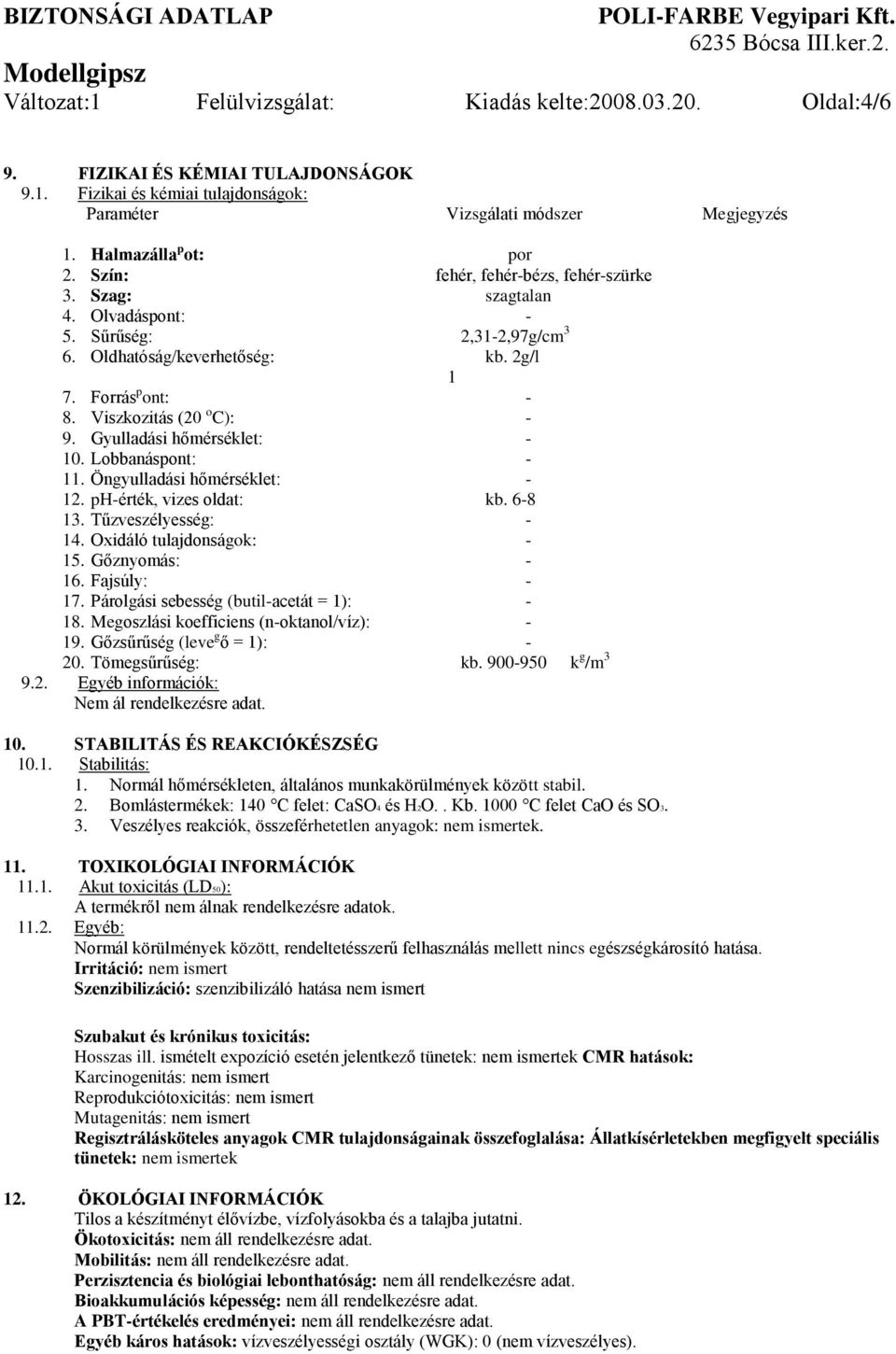 Viszkozitás (20 o C): - 9. Gyulladási hőmérséklet: - 10. Lobbanáspont: - 11. Öngyulladási hőmérséklet: - 12. ph-érték, vizes oldat: kb. 6-8 13. Tűzveszélyesség: - 14. Oxidáló tulajdonságok: - 15.