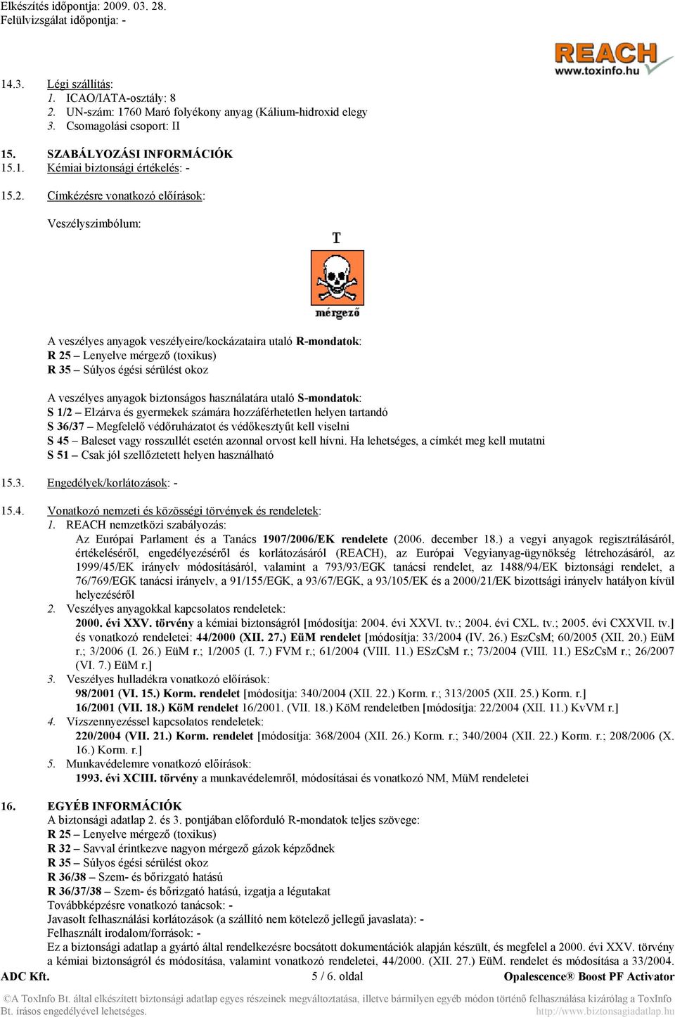 biztonságos használatára utaló S-mondatok: S 1/2 Elzárva és gyermekek számára hozzáférhetetlen helyen tartandó S 36/37 Megfelelő védőruházatot és védőkesztyűt kell viselni S 45 Baleset vagy