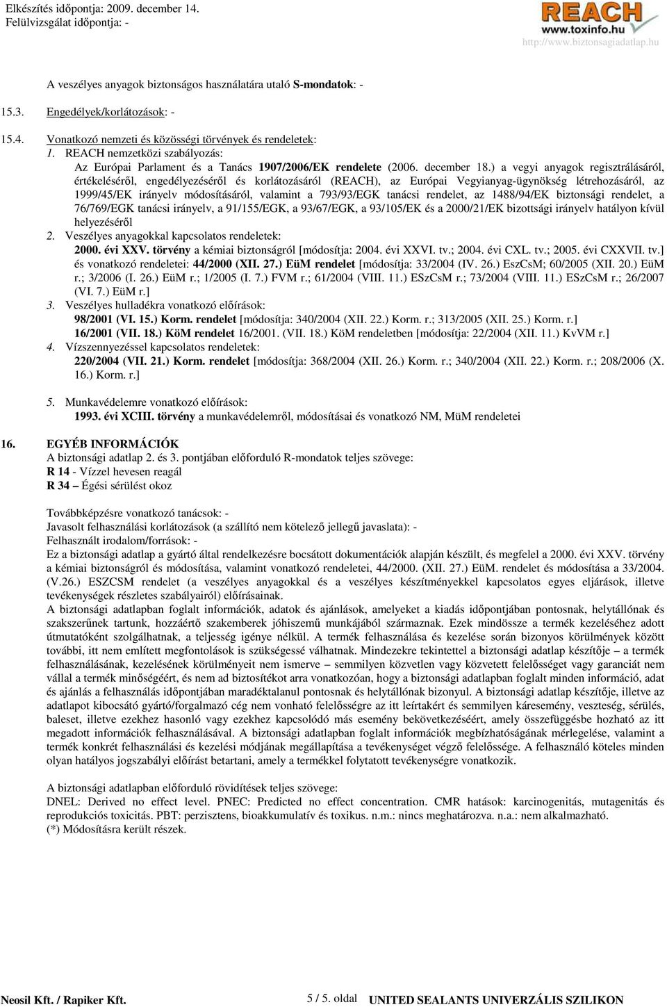 ) a vegyi anyagok regisztrálásáról, értékelésérıl, engedélyezésérıl és korlátozásáról (REACH), az Európai Vegyianyag-ügynökség létrehozásáról, az 1999/45/EK irányelv módosításáról, valamint a