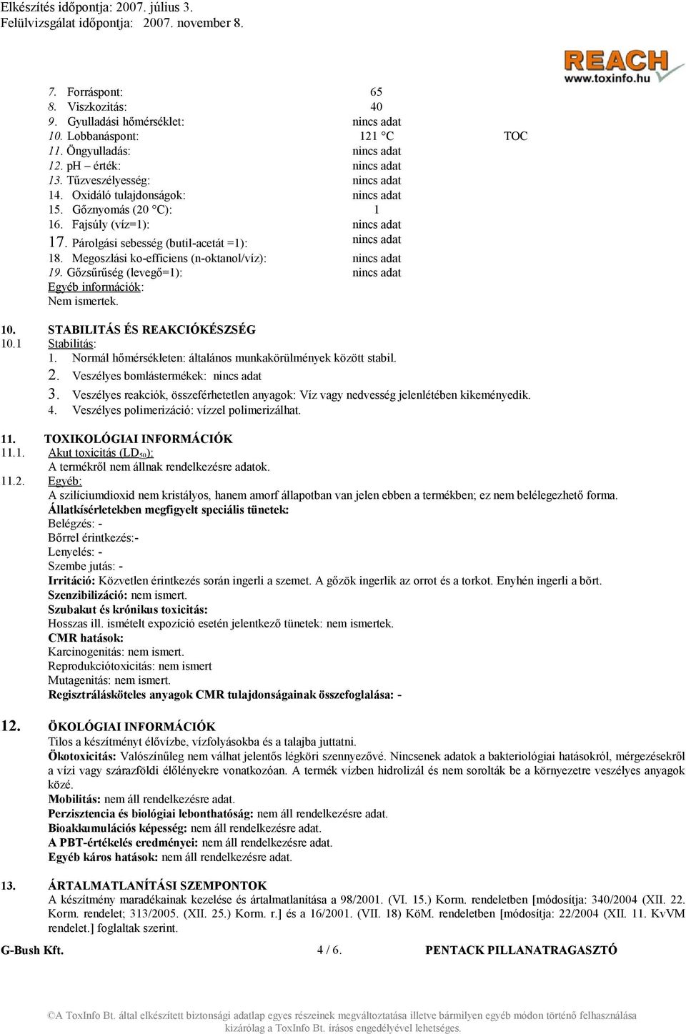 Megoszlási ko-efficiens (n-oktanol/víz): nincs adat 19. Gőzsűrűség (levegő=1): nincs adat Egyéb információk: Nem ismertek. 10. STABILITÁS ÉS REAKCIÓKÉSZSÉG 10.1 Stabilitás: 1.
