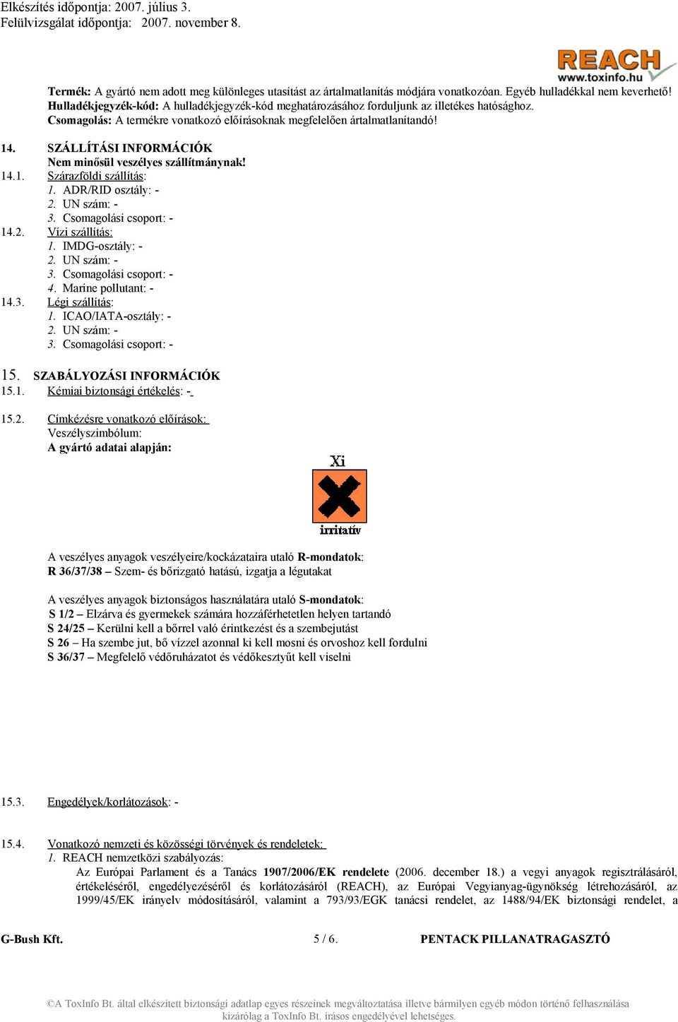 SZÁLLÍTÁSI INFORMÁCIÓK Nem minősül veszélyes szállítmánynak! 14.1. Szárazföldi szállítás: 1. ADR/RID osztály: - 2. UN szám: - 3. Csomagolási csoport: - 14.2. Vízi szállítás: 1. IMDG-osztály: - 2.