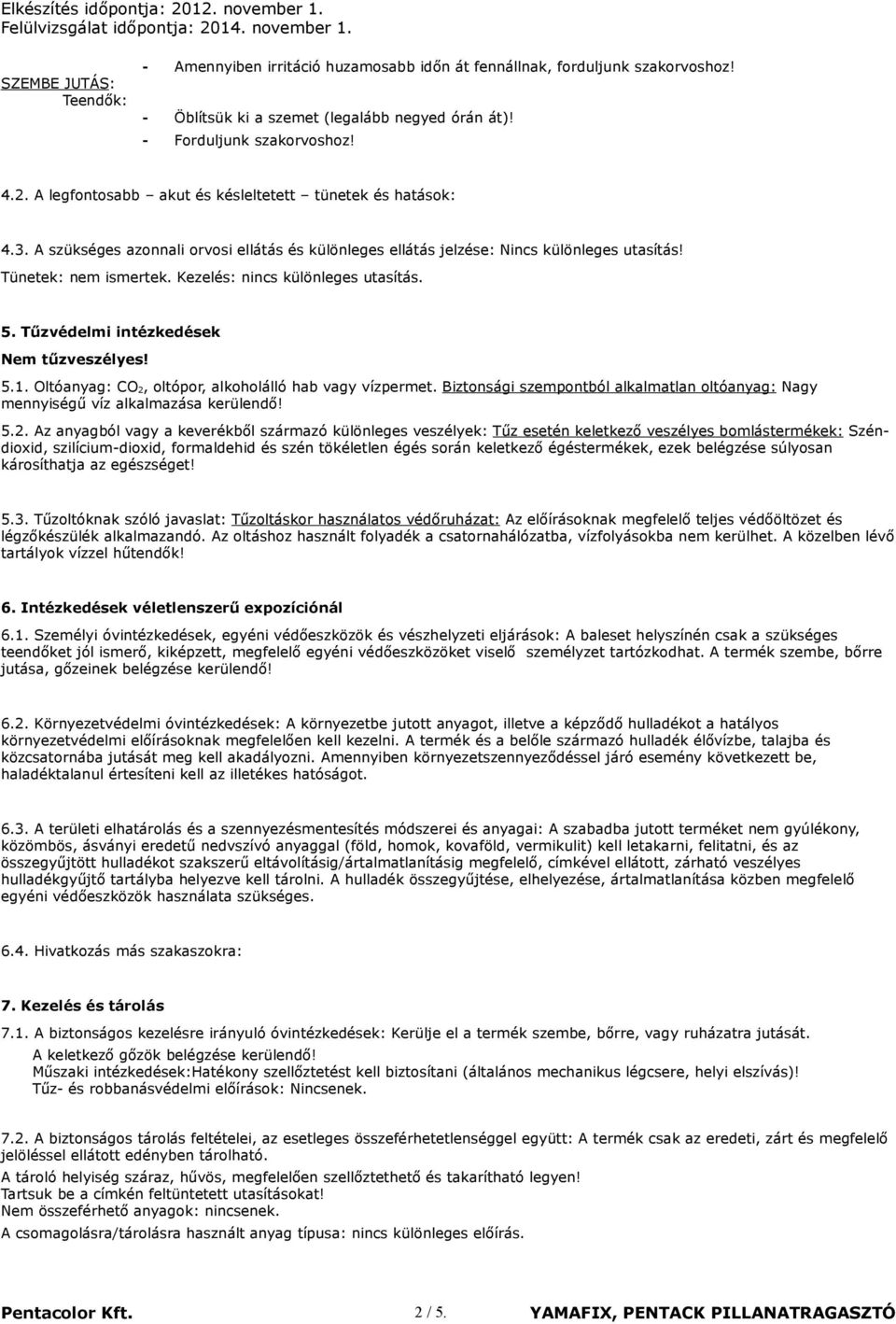 Kezelés: nincs különleges utasítás. 5. Tűzvédelmi intézkedések Nem tűzveszélyes! 5.1. Oltóanyag: CO 2, oltópor, alkoholálló hab vagy vízpermet.