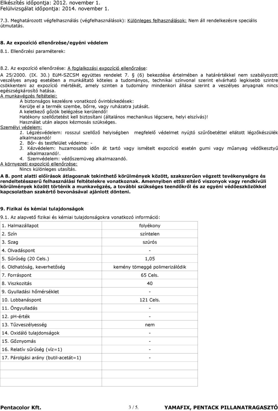 (6) bekezdése értelmében a határértékkel nem szabályozott veszélyes anyag esetében a munkáltató köteles a tudományos, technikai színvonal szerint elvárható legkisebb szintre csökkenteni az expozíció