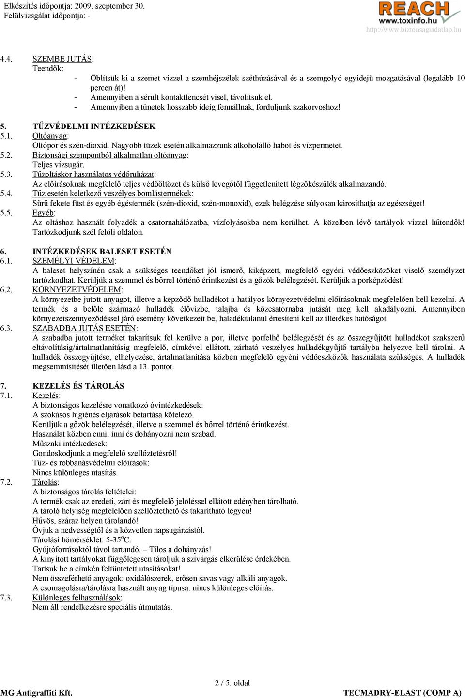 Nagyobb tüzek esetén alkalmazzunk alkoholálló habot és vízpermetet. 5.2. Biztonsági szempontból alkalmatlan oltóanyag: Teljes vízsugár. 5.3.