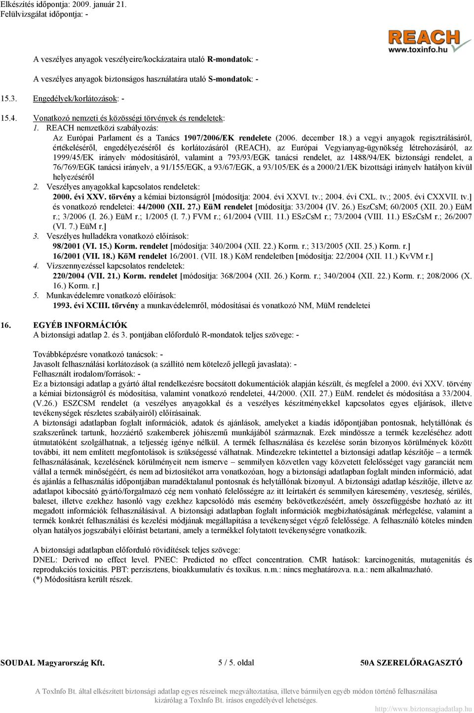 ) a vegyi anyagok regisztrálásáról, értékeléséről, engedélyezéséről és korlátozásáról (REACH), az Európai Vegyianyag-ügynökség létrehozásáról, az 1999/45/EK irányelv módosításáról, valamint a