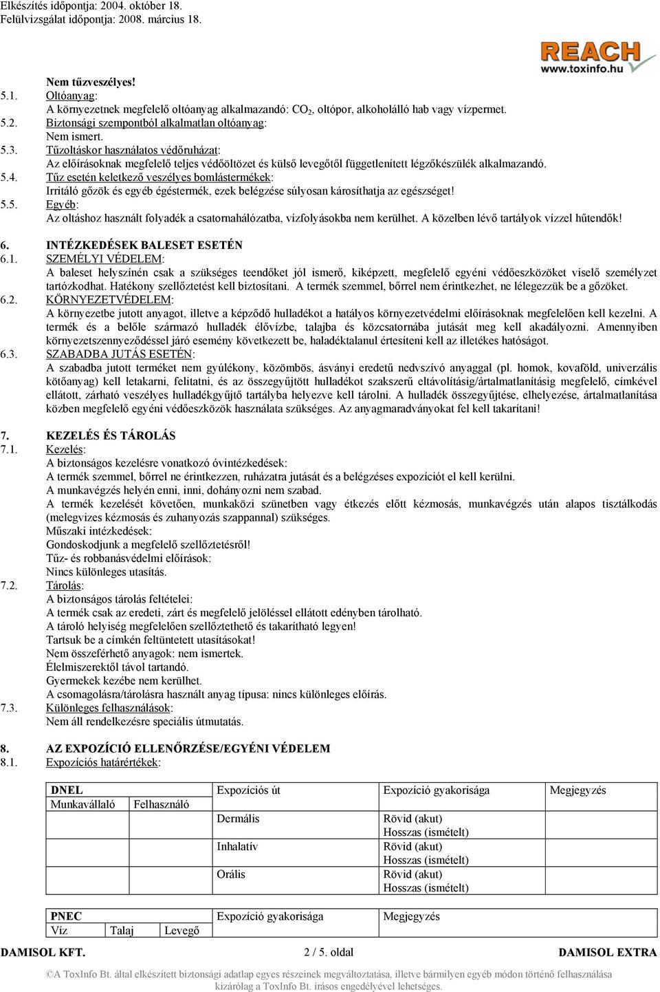 Tűz esetén keletkező veszélyes bomlástermékek: Irritáló gőzök és egyéb égéstermék, ezek belégzése súlyosan károsíthatja az egészséget! 5.