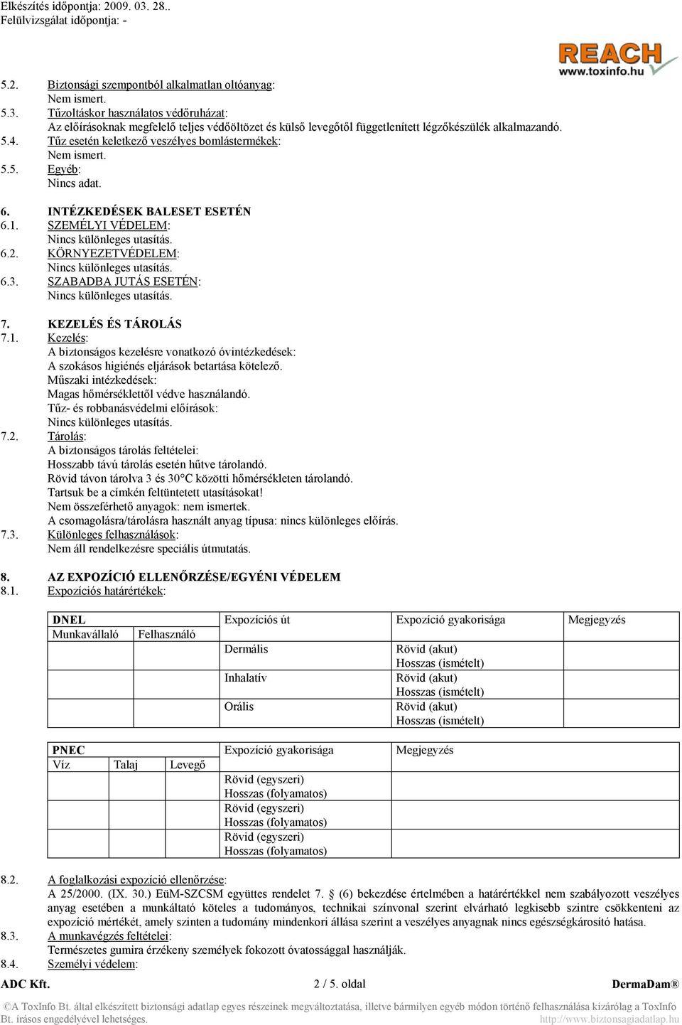 Tűz esetén keletkező veszélyes bomlástermékek: Nem ismert. 5.5. Egyéb: Nincs adat. 6. I TÉZKEDÉSEK BALESET ESETÉ 6.1. SZEMÉLYI VÉDELEM: 6.2. KÖRNYEZETVÉDELEM: 6.3. SZABADBA JUTÁS ESETÉN: 7.