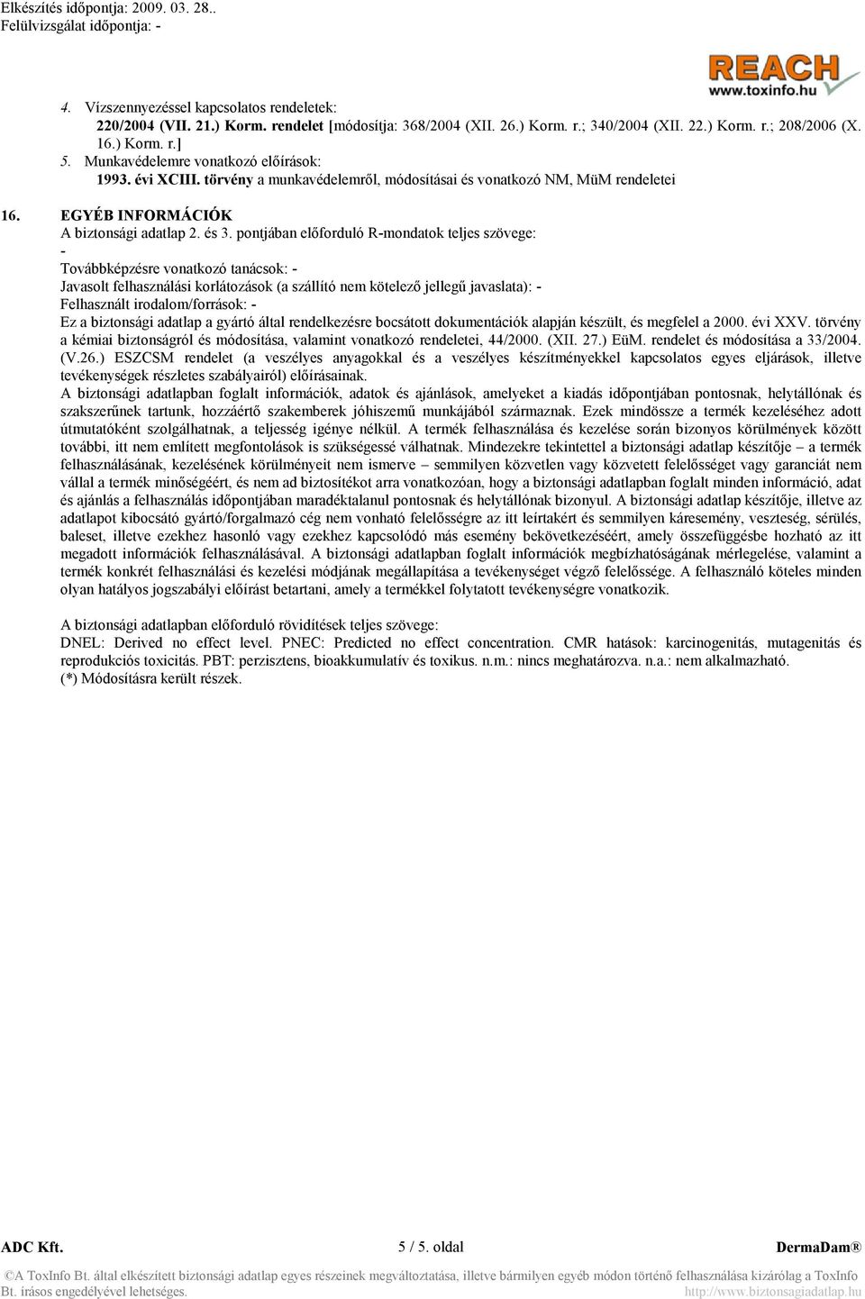 pontjában előforduló R-mondatok teljes szövege: - Továbbképzésre vonatkozó tanácsok: - Javasolt felhasználási korlátozások (a szállító nem kötelező jellegű javaslata): - Felhasznált