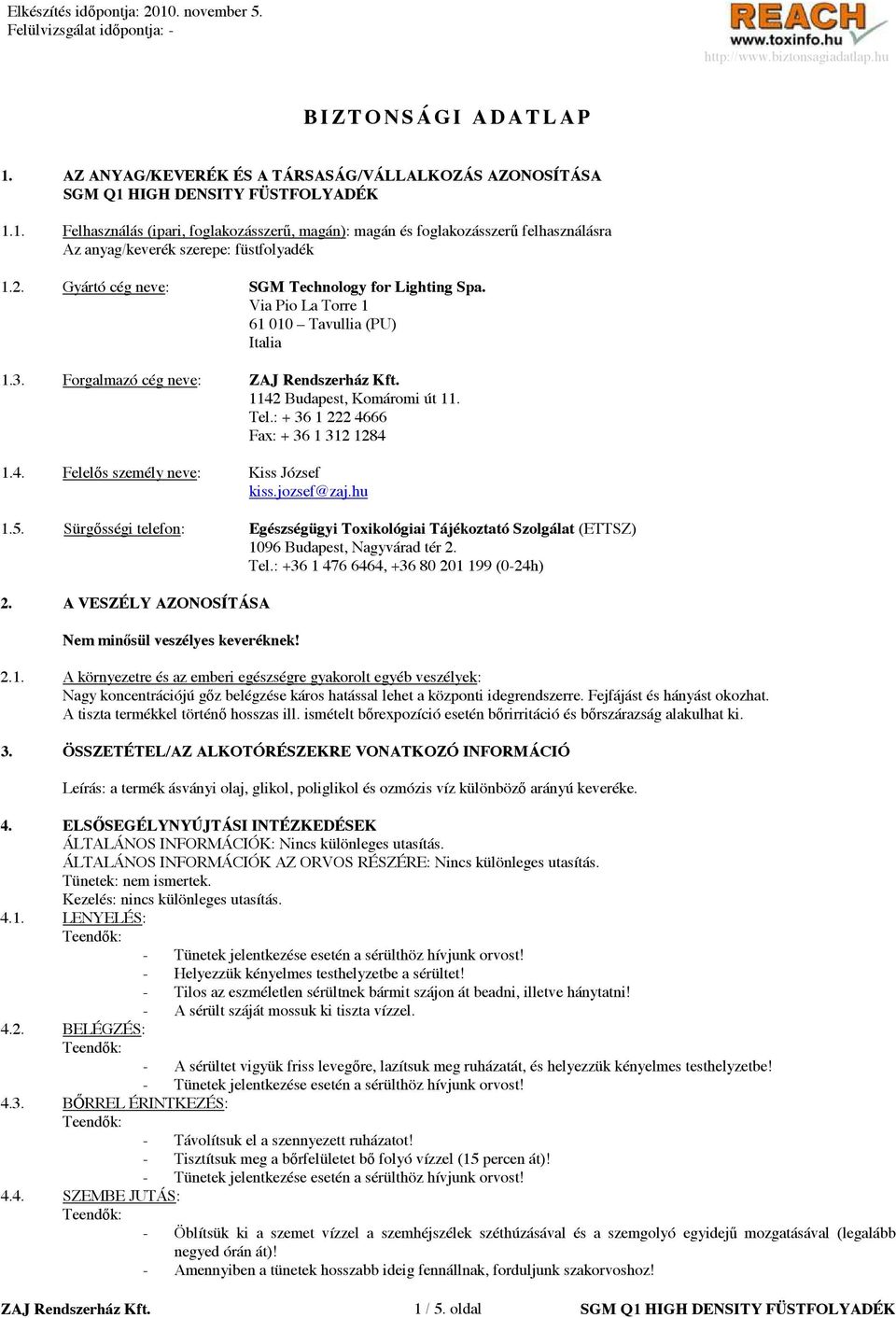 : + 36 1 222 4666 Fax: + 36 1 312 1284 1.4. Felel s személy neve: Kiss József kiss.jozsef@zaj.hu 1.5.