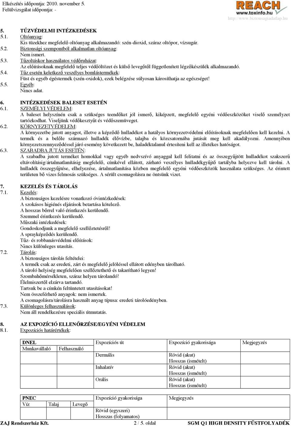 T z esetén keletkez veszélyes bomlástermékek: Füst és egyéb égéstermék (szén-oxidok), ezek belégzése súlyosan károsíthatja az egészséget! 5.5. Egyéb: Nincs adat. 6. INTÉZKEDÉSEK BALESET ESETÉN 6.1.