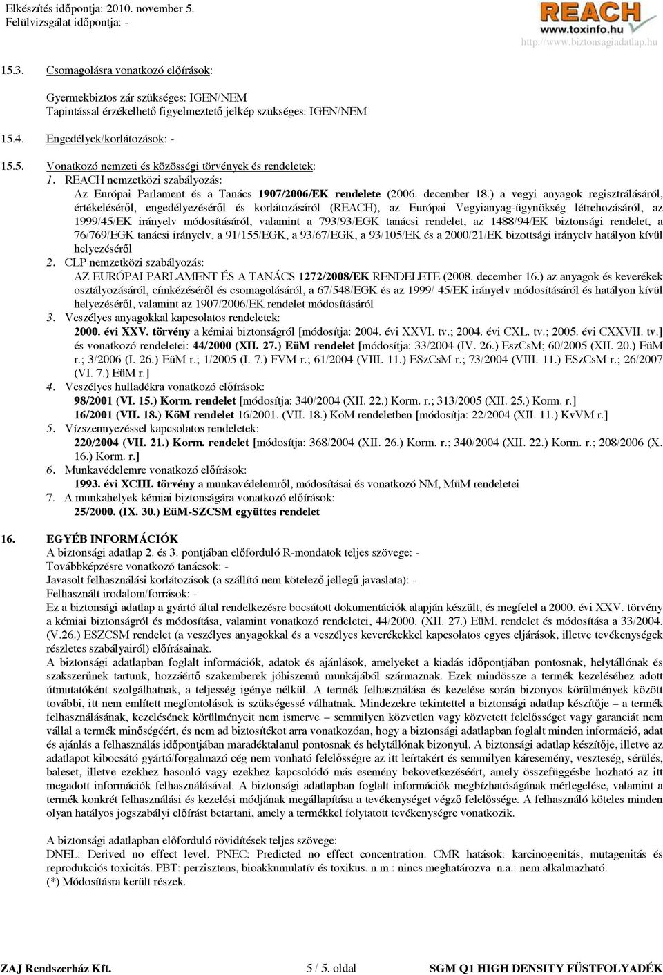 ) a vegyi anyagok regisztrálásáról, értékelésér l, engedélyezésér l és korlátozásáról (REACH), az Európai Vegyianyag-ügynökség létrehozásáról, az 1999/45/EK irányelv módosításáról, valamint a